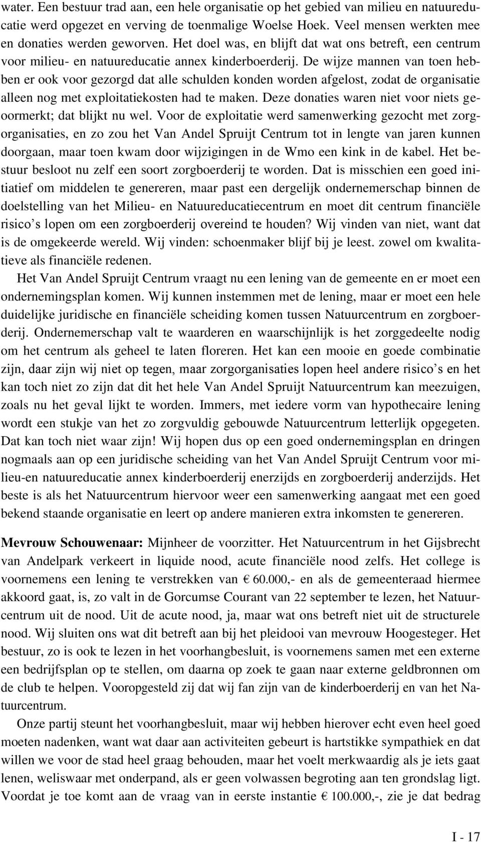 De wijze mannen van toen hebben er ook voor gezorgd dat alle schulden konden worden afgelost, zodat de organisatie alleen nog met exploitatiekosten had te maken.