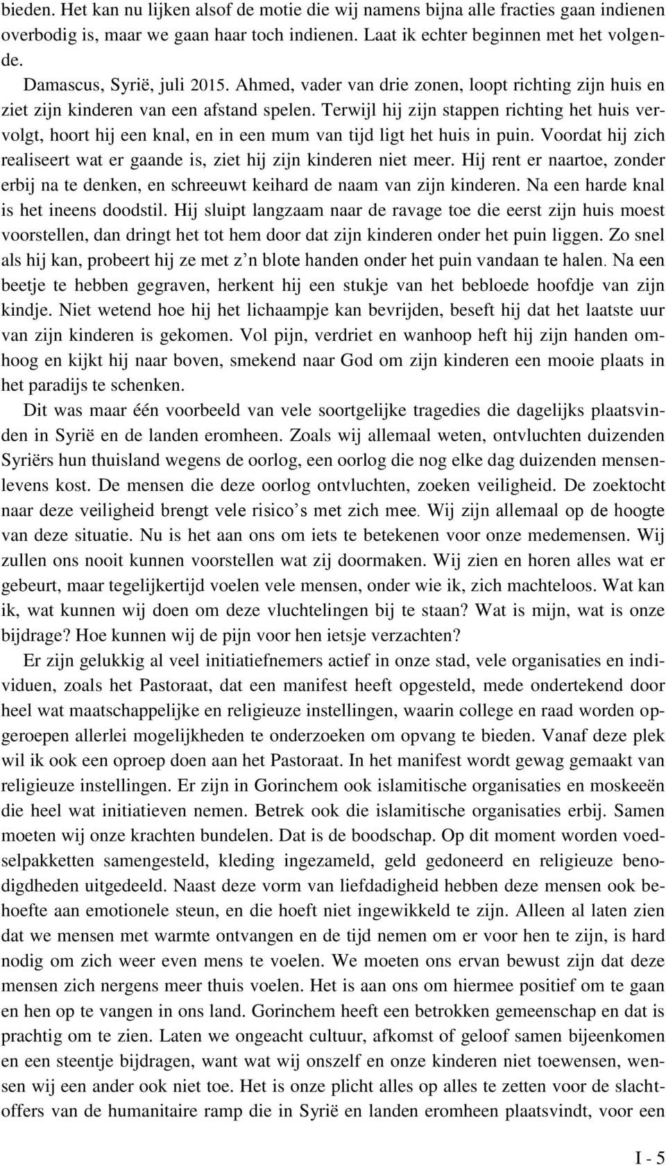 Terwijl hij zijn stappen richting het huis vervolgt, hoort hij een knal, en in een mum van tijd ligt het huis in puin. Voordat hij zich realiseert wat er gaande is, ziet hij zijn kinderen niet meer.