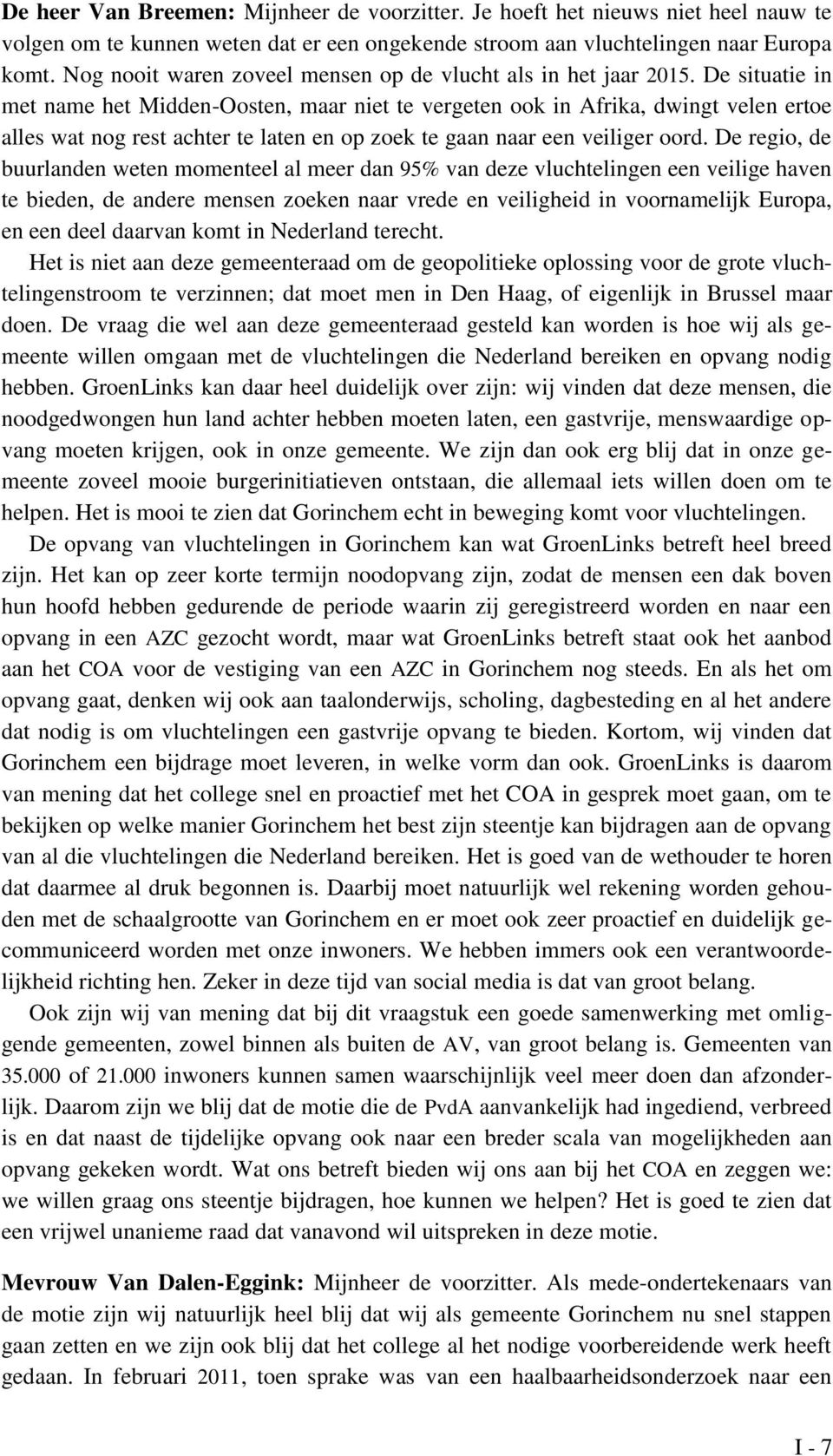 De situatie in met name het Midden-Oosten, maar niet te vergeten ook in Afrika, dwingt velen ertoe alles wat nog rest achter te laten en op zoek te gaan naar een veiliger oord.