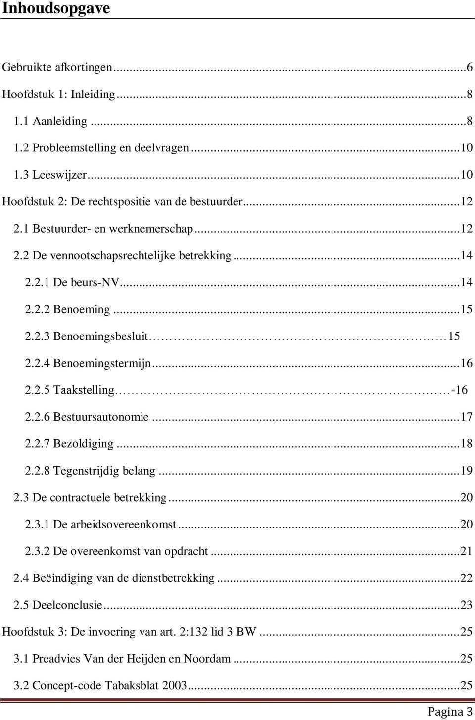 2.5 Taakstelling -16 2.2.6 Bestuursautonomie... 17 2.2.7 Bezoldiging... 18 2.2.8 Tegenstrijdig belang... 19 2.3 De contractuele betrekking... 20 2.3.1 De arbeidsovereenkomst... 20 2.3.2 De overeenkomst van opdracht.