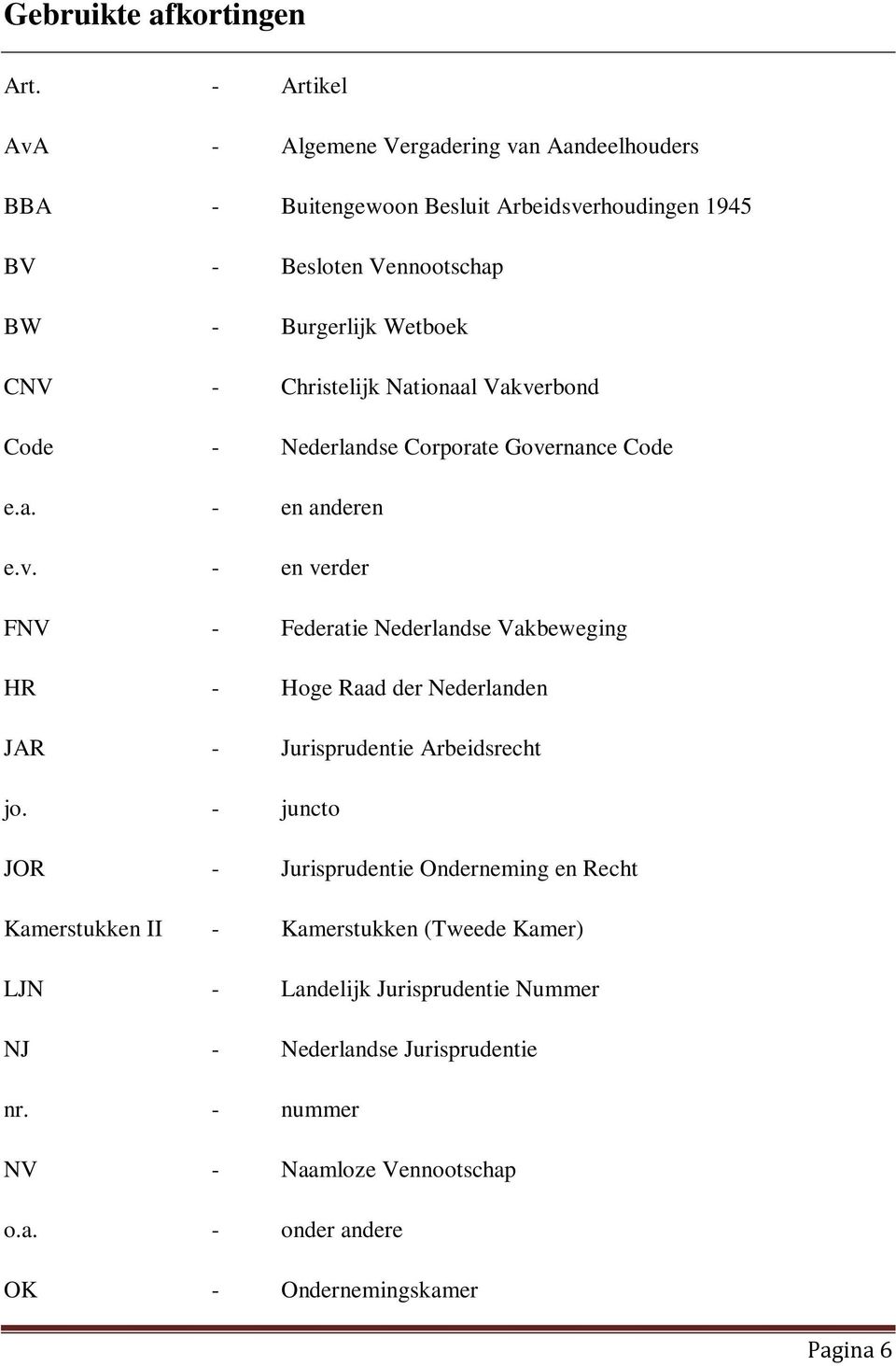 Christelijk Nationaal Vakverbond Code - Nederlandse Corporate Governance Code e.a. - en anderen e.v. - en verder FNV - Federatie Nederlandse Vakbeweging HR - Hoge Raad der Nederlanden JAR - Jurisprudentie Arbeidsrecht jo.