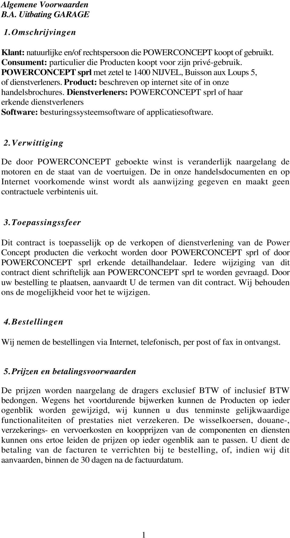 Product: beschreven op internet site of in onze handelsbrochures. Dienstverleners: POWERCONCEPT sprl of haar erkende dienstverleners Software: besturingssysteemsoftware of applicatiesoftware. 2.