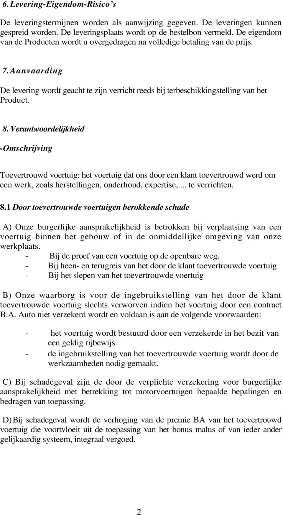 Verantwoordelijkheid -Omschrijving Toevertrouwd voertuig: het voertuig dat ons door een klant toevertrouwd werd om een werk, zoals herstellingen, onderhoud, expertise,... te verrichten. 8.