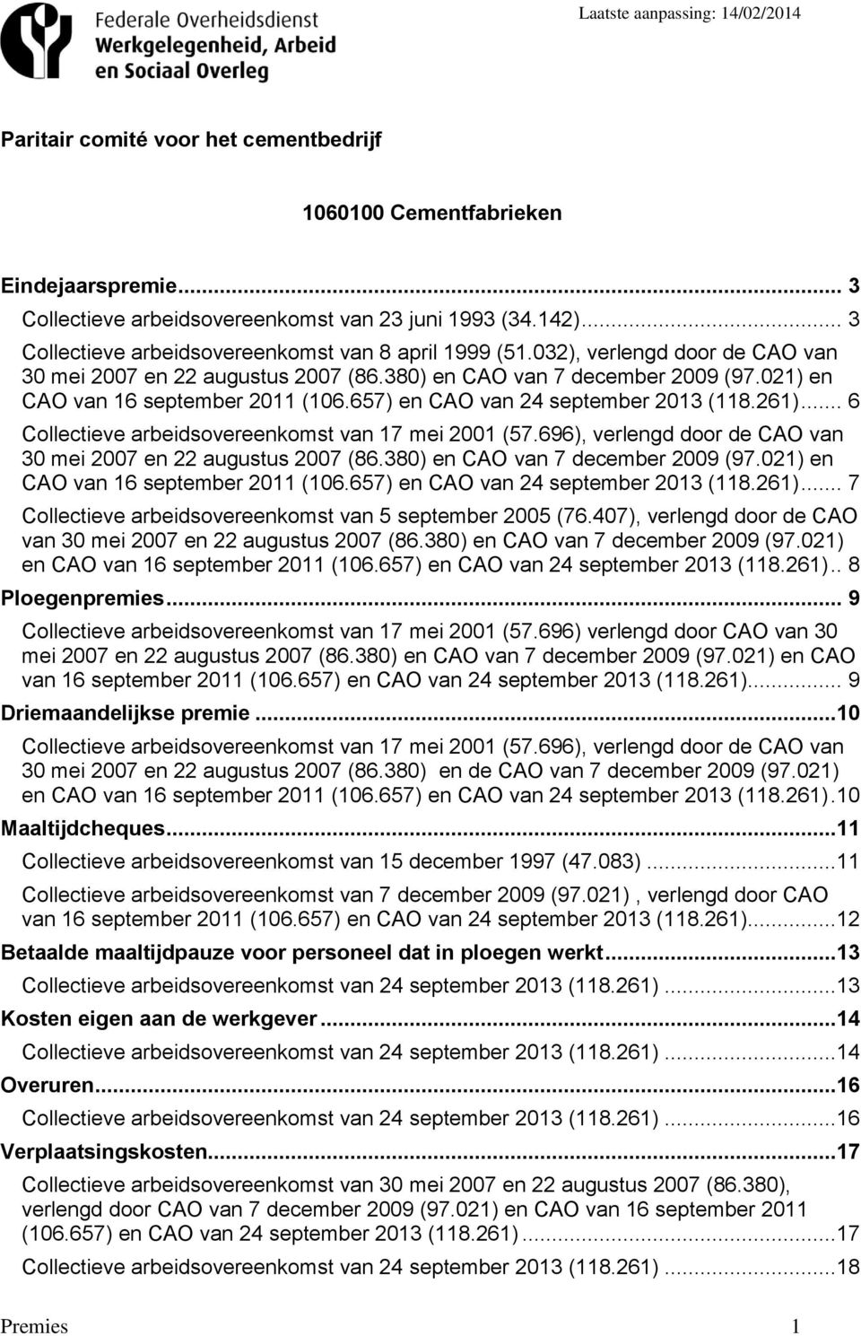 .. 6 Collectieve arbeidsovereenkomst van 17 mei 2001 (57.696), verlengd door de CAO van 30 mei 2007 en 22 augustus 2007 (86.380) en CAO van 7 december 2009 (97.021) en CAO van 16 september 2011 (106.