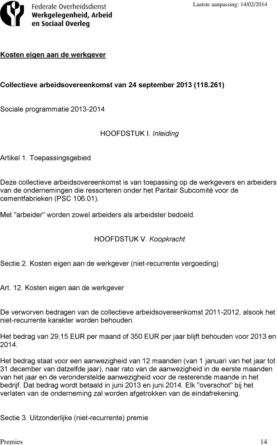 106.01). Met "arbeider" worden zowel arbeiders als arbeidster bedoeld. HOOFDSTUK V. Koopkracht Sectie 2. Kosten eigen aan de werkgever (niet-recurrente vergoeding) Art. 12.