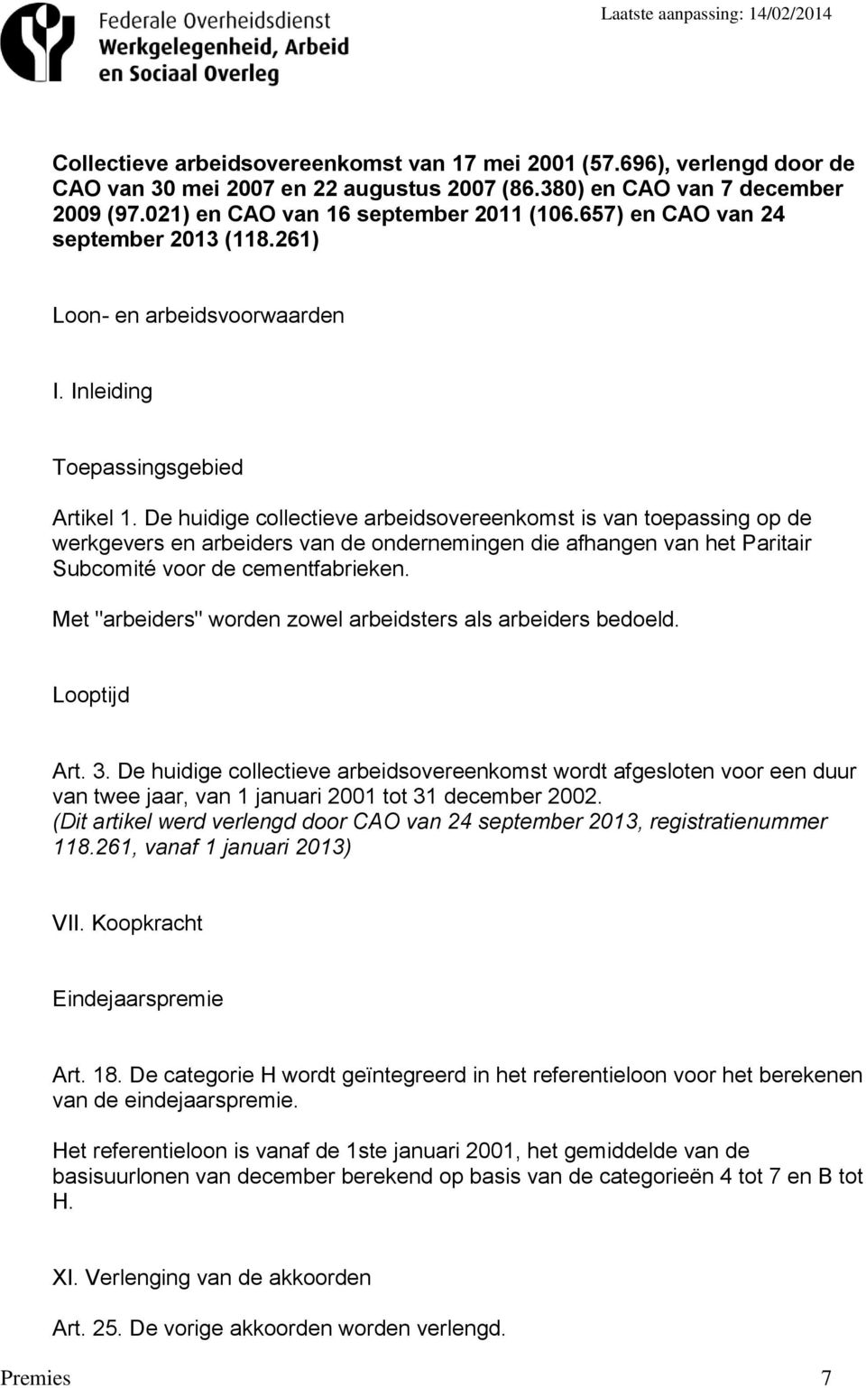 De huidige collectieve arbeidsovereenkomst is van toepassing op de werkgevers en arbeiders van de ondernemingen die afhangen van het Paritair Subcomité voor de cementfabrieken.