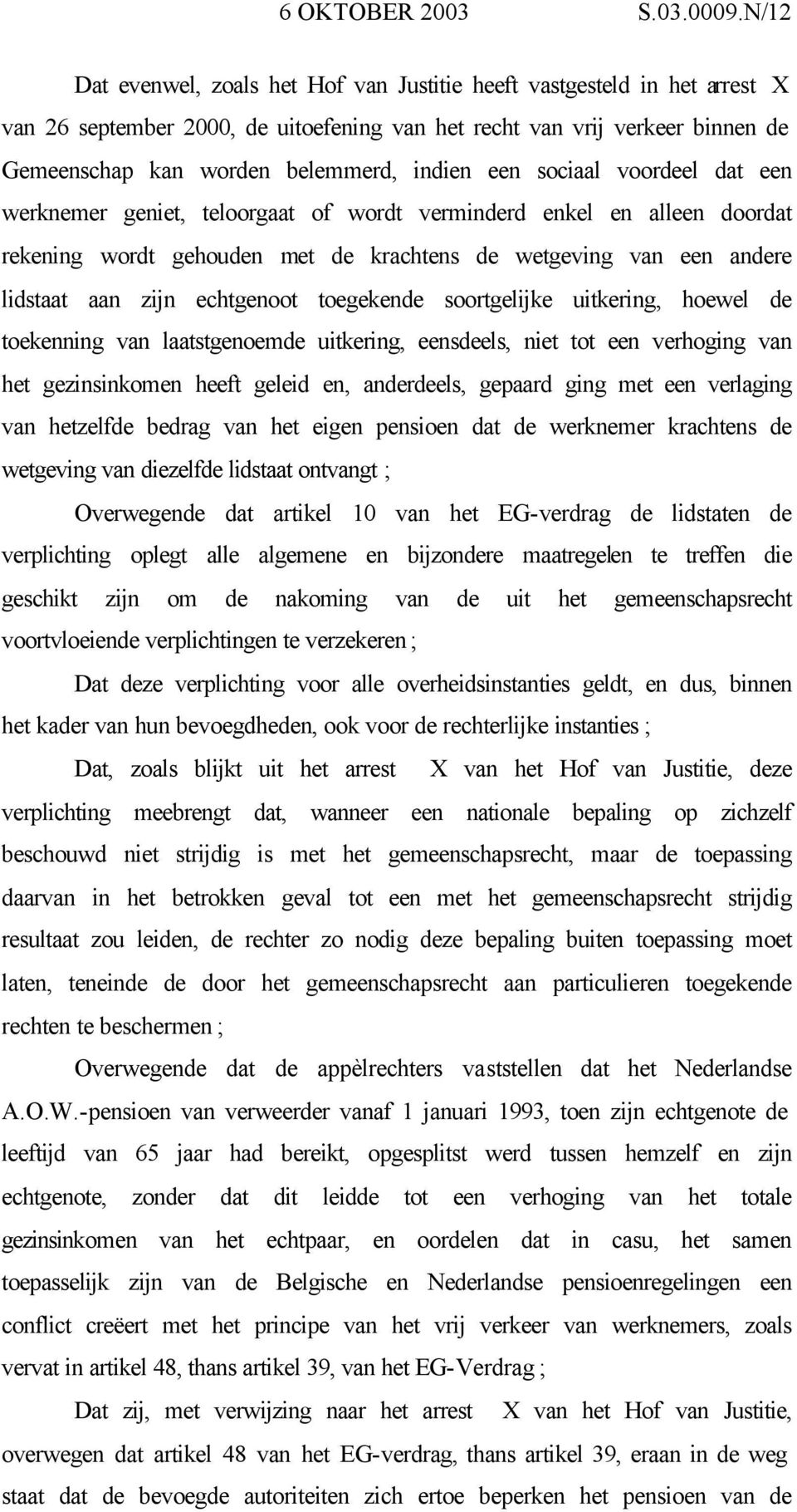 een sociaal voordeel dat een werknemer geniet, teloorgaat of wordt verminderd enkel en alleen doordat rekening wordt gehouden met de krachtens de wetgeving van een andere lidstaat aan zijn echtgenoot