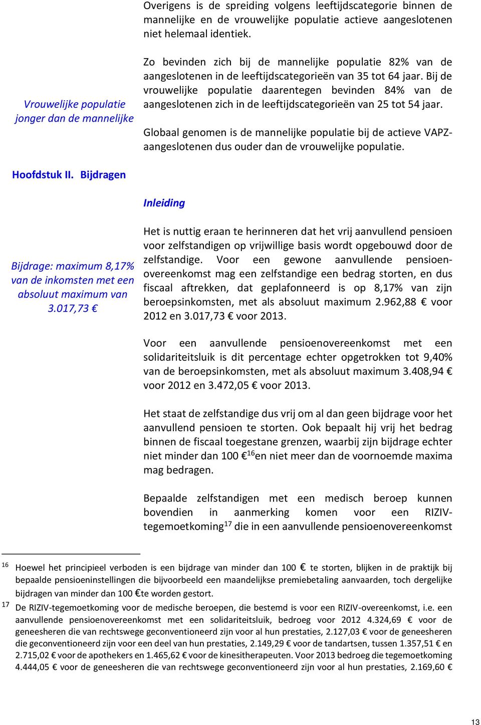 Bij de vrouwelijke populatie daarentegen bevinden 84% van de aangeslotenen zich in de leeftijdscategorieën van 25 tot 54 jaar.