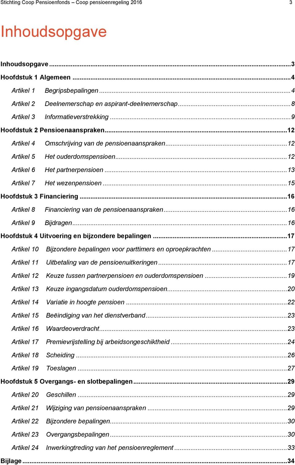 .. 12 Artikel 6 Het partnerpensioen... 13 Artikel 7 Het wezenpensioen... 15 Hoofdstuk 3 Financiering... 16 Artikel 8 Financiering van de pensioenaanspraken... 16 Artikel 9 Bijdragen.