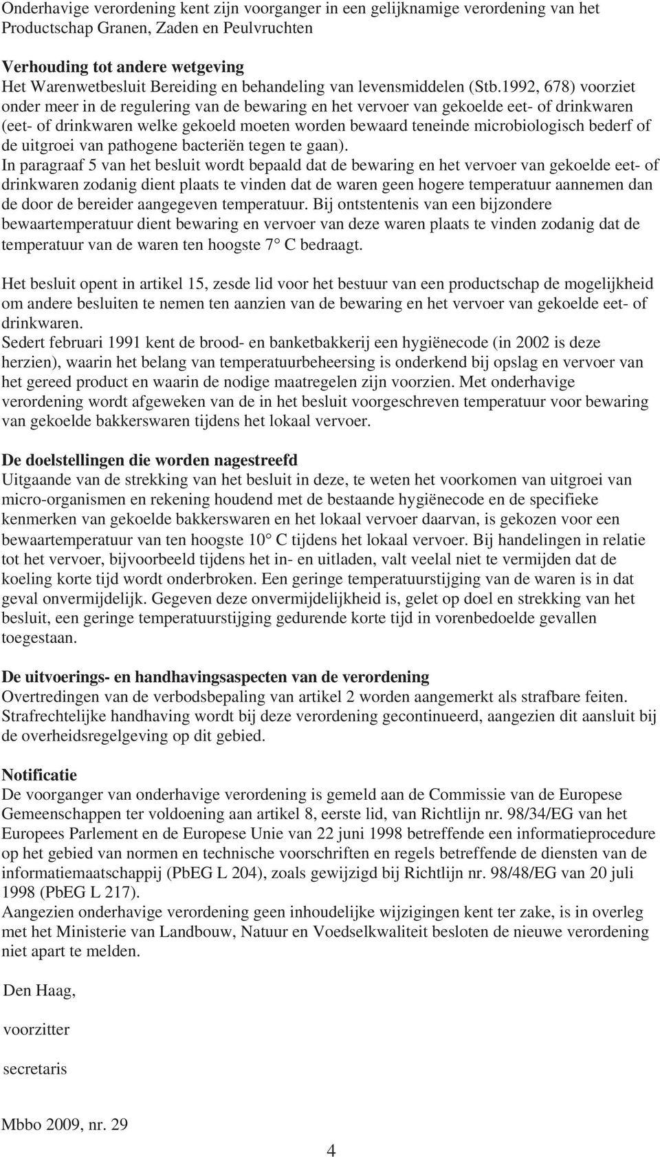 1992, 678) voorziet onder meer in de regulering van de bewaring en het vervoer van gekoelde eet- of drinkwaren (eet- of drinkwaren welke gekoeld moeten worden bewaard teneinde microbiologisch bederf