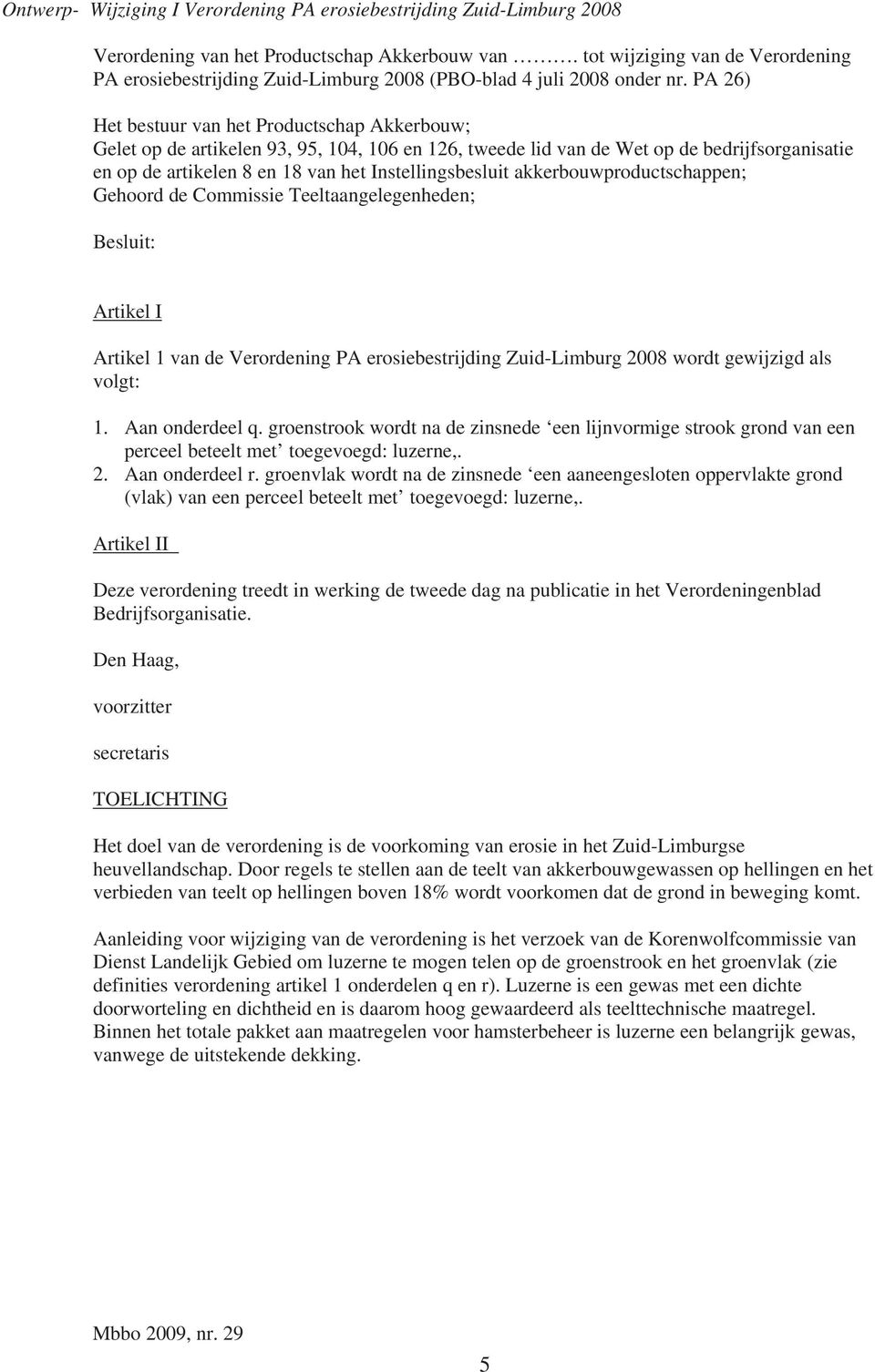 PA 26) Het bestuur van het Productschap Akkerbouw; Gelet op de artikelen 93, 95, 104, 106 en 126, tweede lid van de Wet op de bedrijfsorganisatie en op de artikelen 8 en 18 van het Instellingsbesluit