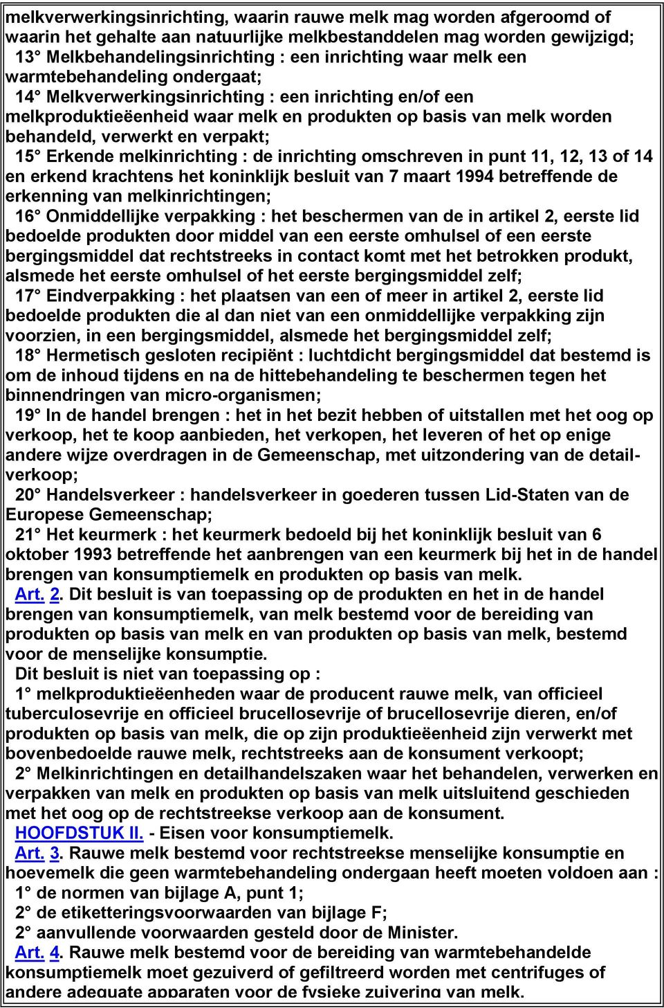 Erkende melkinrichting : de inrichting omschreven in punt 11, 12, 13 of 14 en erkend krachtens het koninklijk besluit van 7 maart 1994 betreffende de erkenning van melkinrichtingen; 16 Onmiddellijke