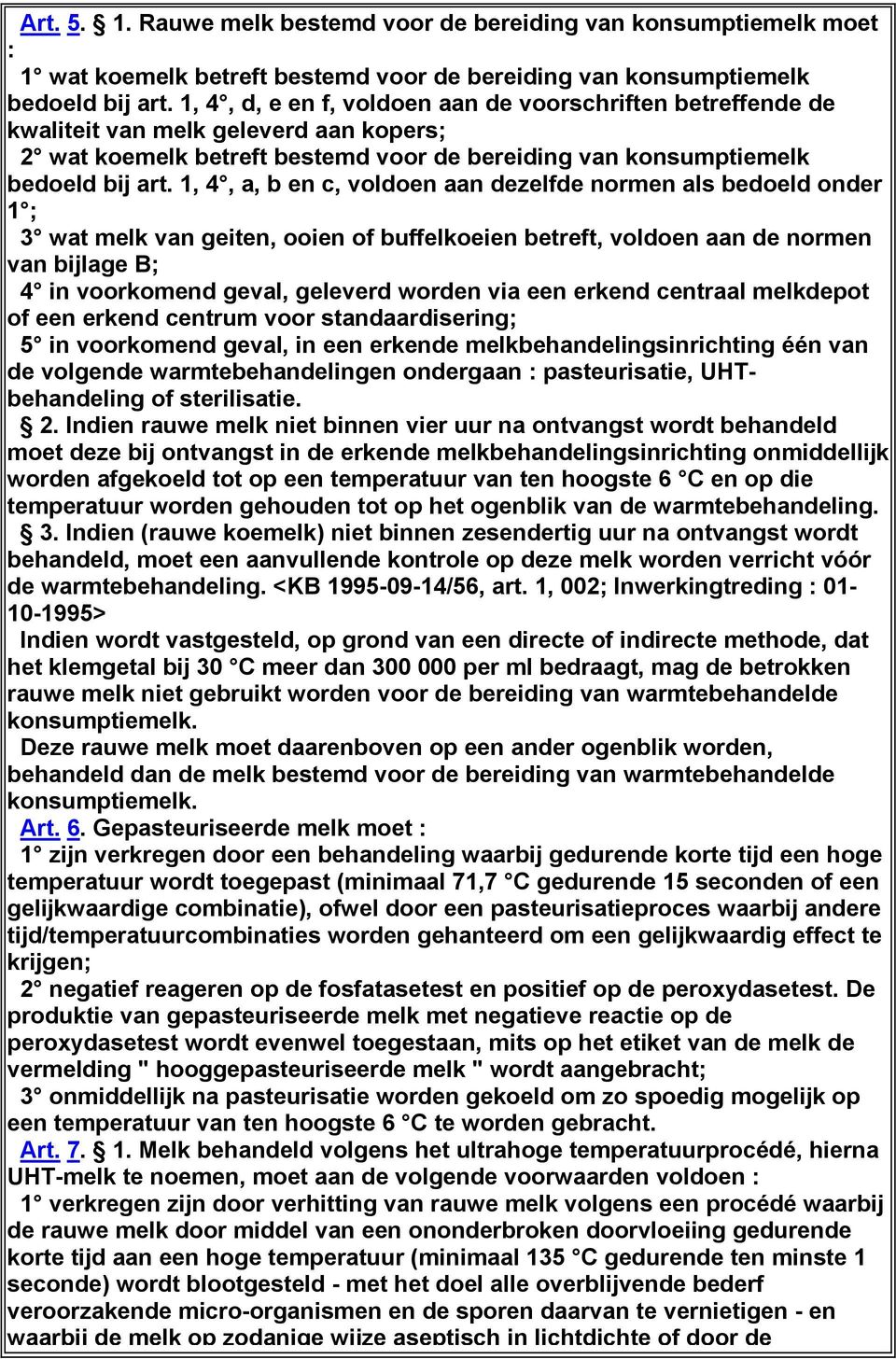 1, 4, a, b en c, voldoen aan dezelfde normen als bedoeld onder 1 ; 3 wat melk van geiten, ooien of buffelkoeien betreft, voldoen aan de normen van bijlage B; 4 in voorkomend geval, geleverd worden