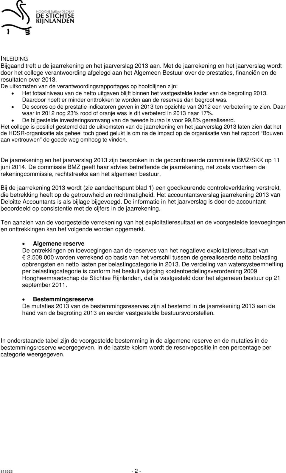 De uitkomsten van de verantwoordingsrapportages op hoofdlijnen zijn: Het totaalniveau van de netto uitgaven blijft binnen het vastgestelde kader van de begroting 2013.