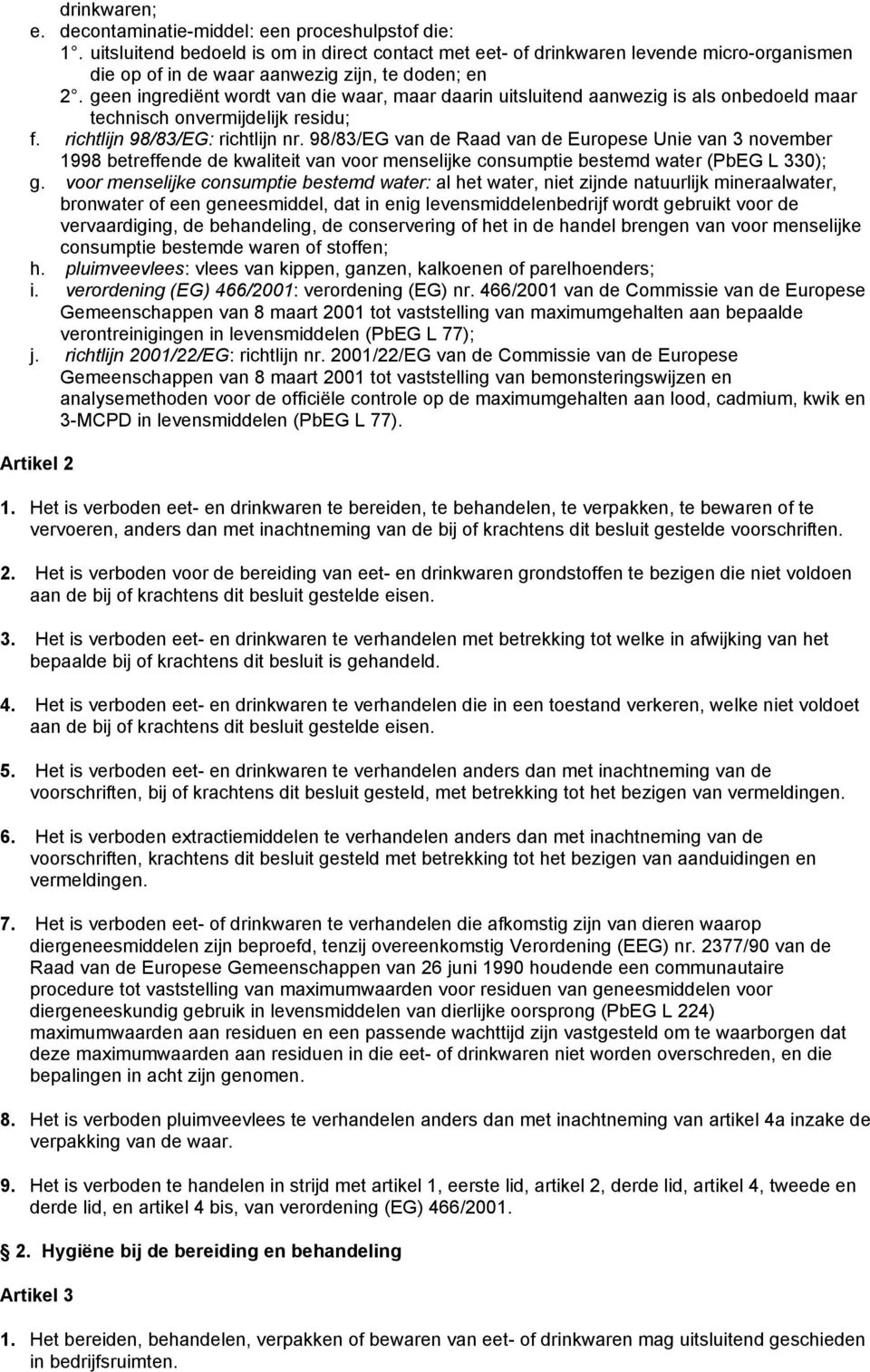 geen ingrediënt wordt van die waar, maar daarin uitsluitend aanwezig is als onbedoeld maar technisch onvermijdelijk residu; f. richtlijn 98/83/EG: richtlijn nr.