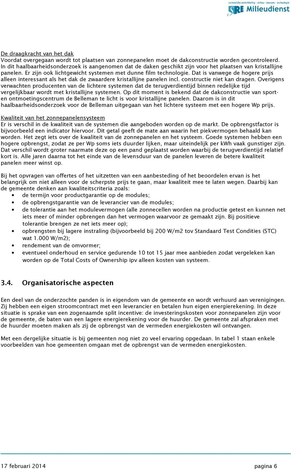 Dat is vanwege de hogere prijs alleen interessant als het dak de zwaardere kristallijne panelen incl. constructie niet kan dragen.