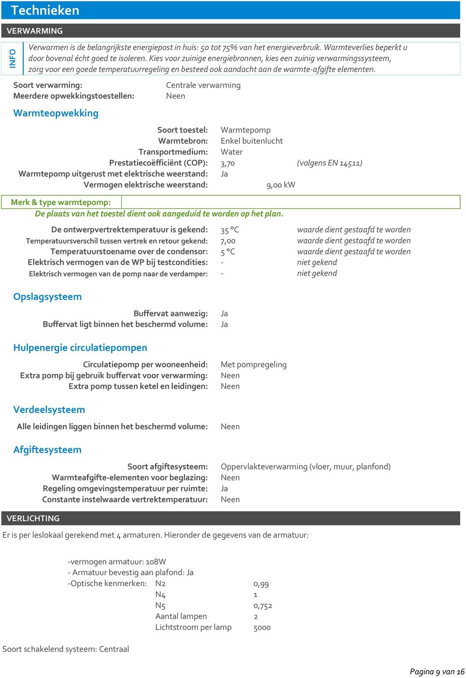 Soort verwarming: Meerdere opwekkingstoestellen: Centrale verwarming Warmteopwekking Soort toestel: Warmtebron: Transportmedium: Prestatiecoëfficiënt (COP): Warmtepomp uitgerust met elektrische