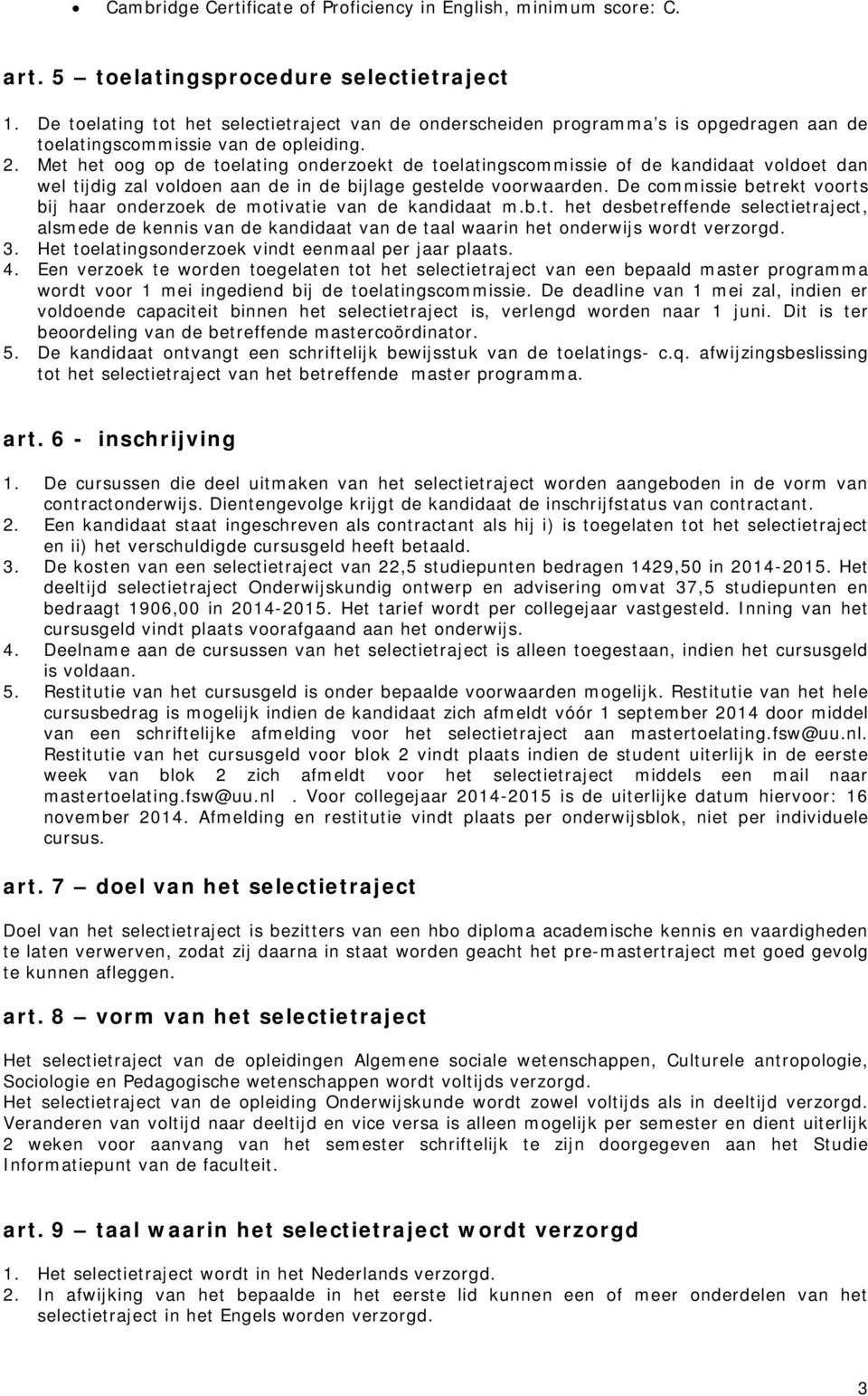 Met het oog op de toelating onderzoekt de toelatingscommissie of de kandidaat voldoet dan wel tijdig zal voldoen aan de in de bijlage gestelde voorwaarden.