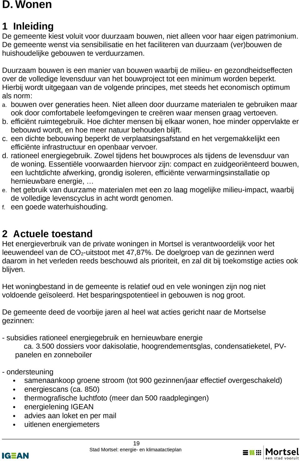 Duurzaam bouwen is een manier van bouwen waarbij de milieu- en gezondheidseffecten over de volledige levensduur van het bouwproject tot een minimum worden beperkt.