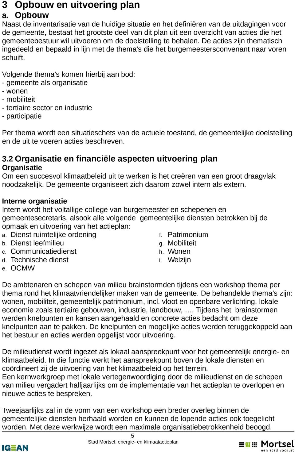 gemeentebestuur wil uitvoeren om de doelstelling te behalen. De acties zijn thematisch ingedeeld en bepaald in lijn met de thema s die het burgemeestersconvenant naar voren schuift.