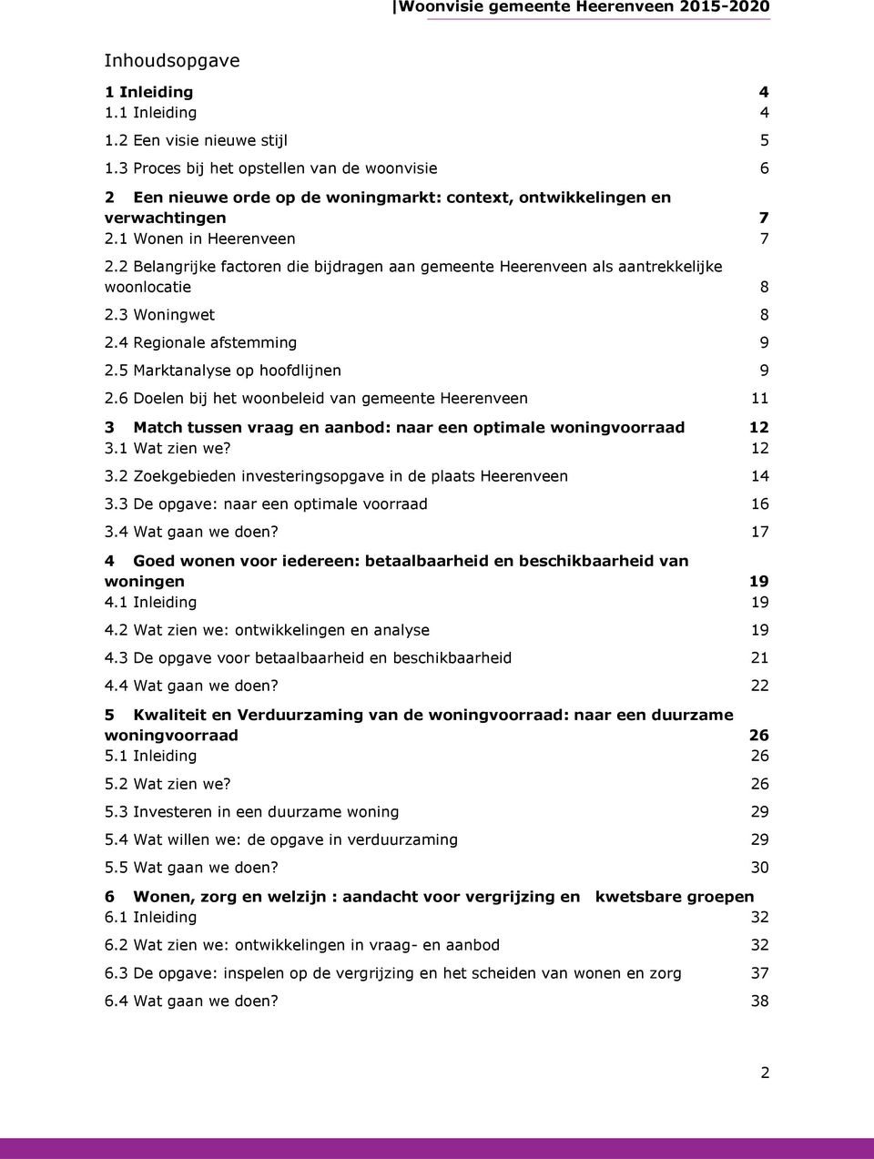 2 Belangrijke factoren die bijdragen aan gemeente Heerenveen als aantrekkelijke woonlocatie 8 2.3 Woningwet 8 2.4 Regionale afstemming 9 2.5 Marktanalyse op hoofdlijnen 9 2.