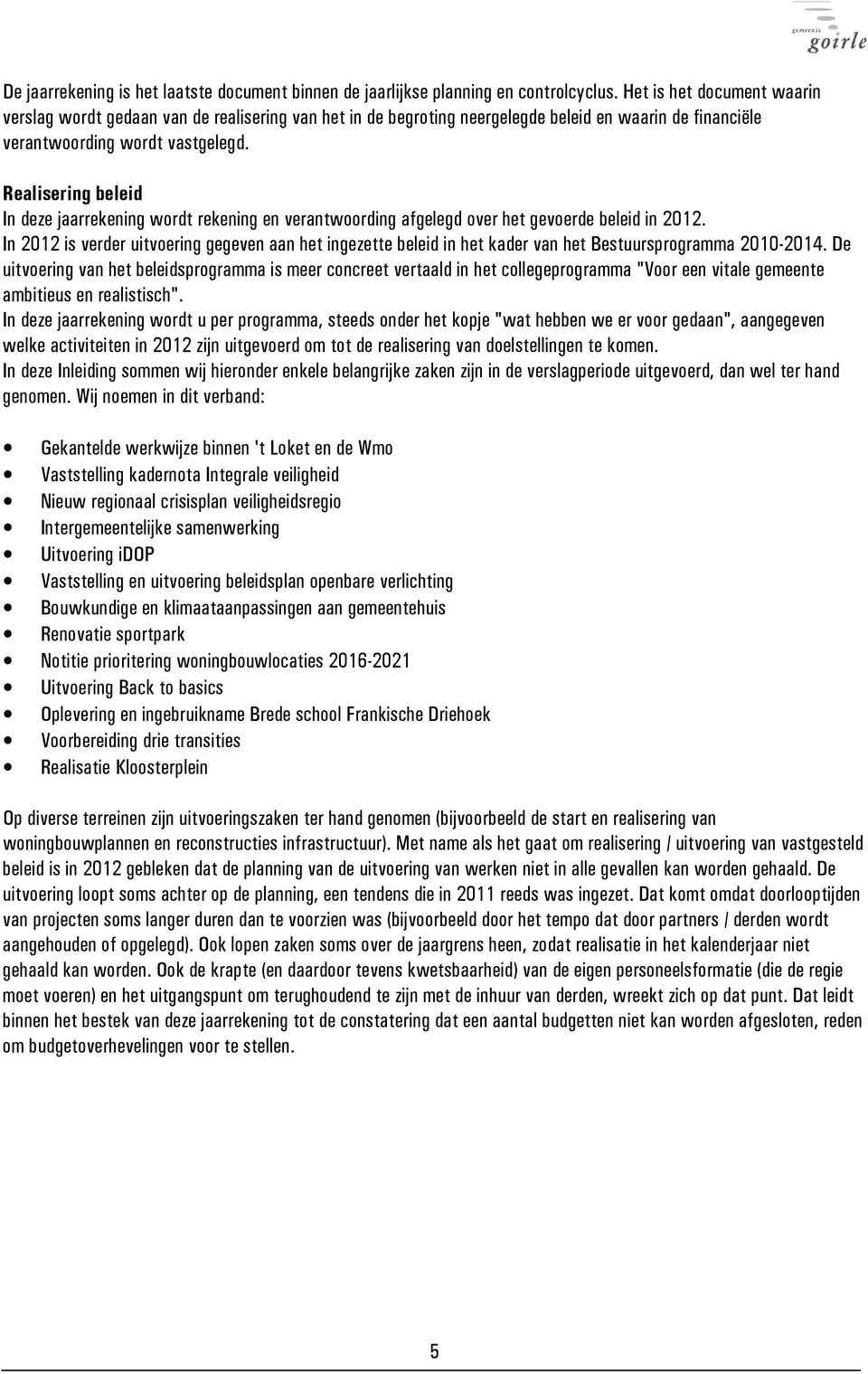 Realisering beleid In deze jaarrekening wordt rekening en verantwoording afgelegd over het gevoerde beleid in 2012.