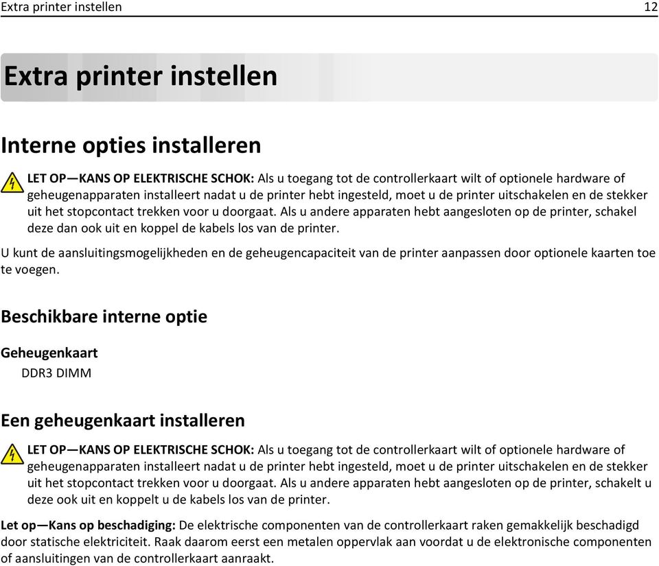 Als u andere apparaten hebt aangesloten op de printer, schakel deze dan ook uit en koppel de kabels los van de printer.