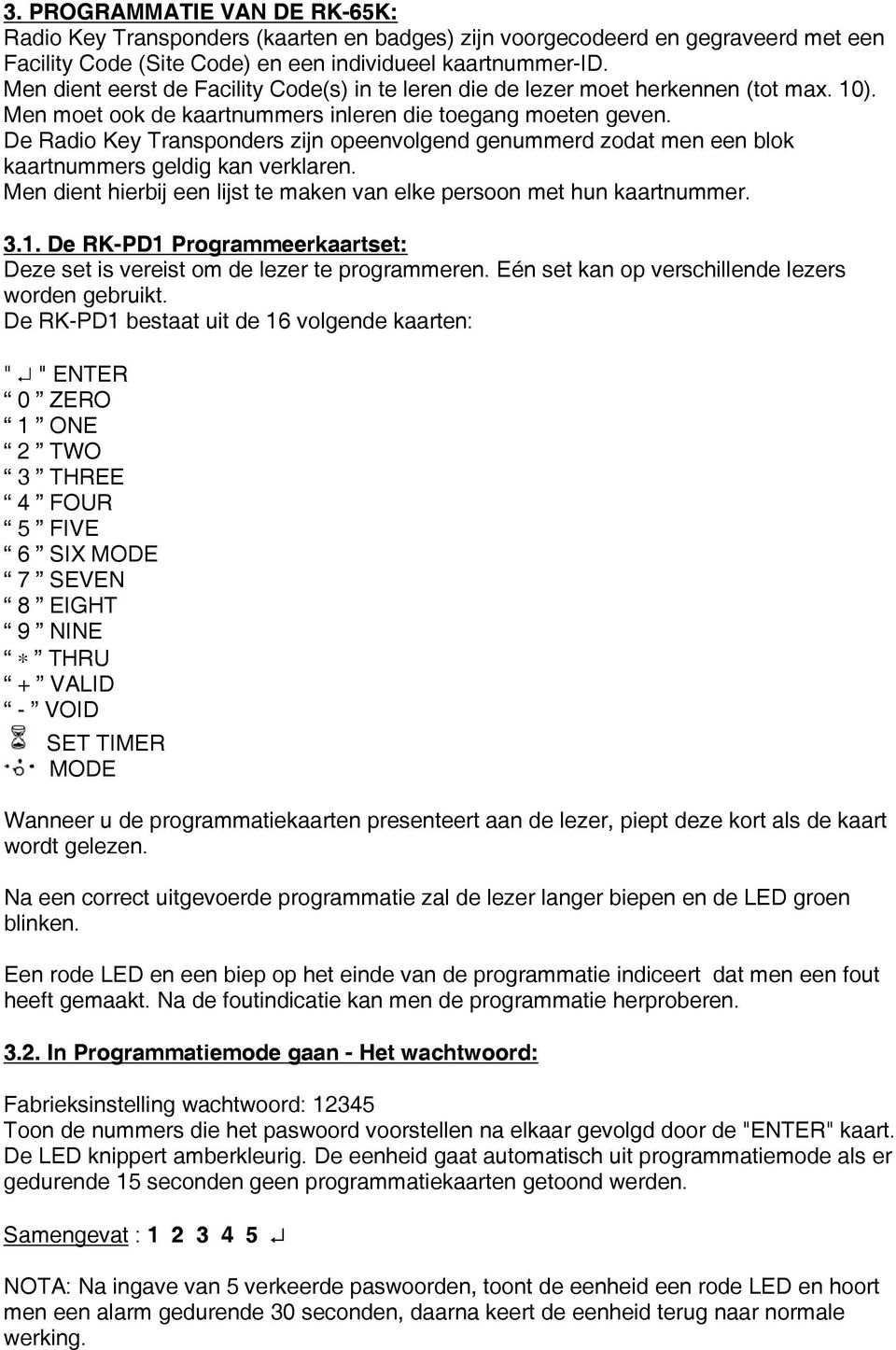 De Radio Key Transponders zijn opeenvolgend genummerd zodat men een blok kaartnummers geldig kan verklaren. Men dient hierbij een lijst te maken van elke persoon met hun kaartnummer. 3.1.