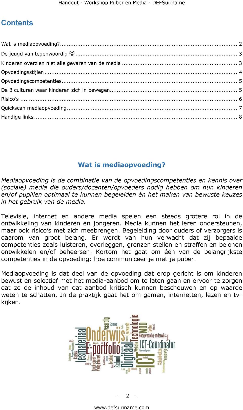 Mediaopvoeding is de combinatie van de opvoedingscompetenties en kennis over (sociale) media die ouders/docenten/opvoeders nodig hebben om hun kinderen en/of pupillen optimaal te kunnen begeleiden én