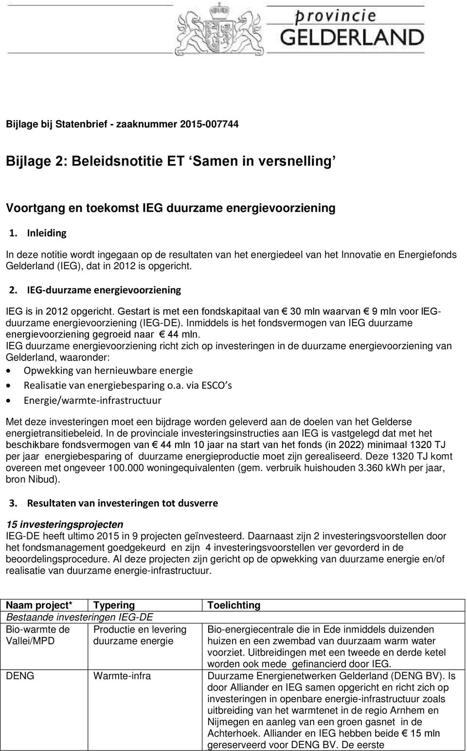 Gestart is met een fondskapitaal van 30 mln waarvan 9 mln voor legduurzame voorziening (IEG-DE). Inmiddels is het fondsvermogen van IEG duurzame voorziening gegroeid naar 44 mln.