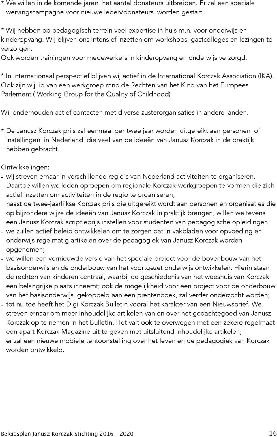 Ook worden trainingen voor medewerkers in kinderopvang en onderwijs verzorgd. * In internationaal perspectief blijven wij actief in de International Korczak Association (IKA).