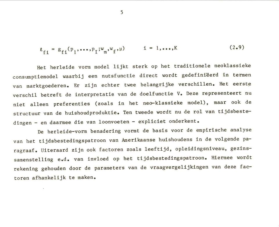 Er zijn echter twee belangrijke verschillen. Het eerste verschil betreft de interpretatie van de doelfunctie V.