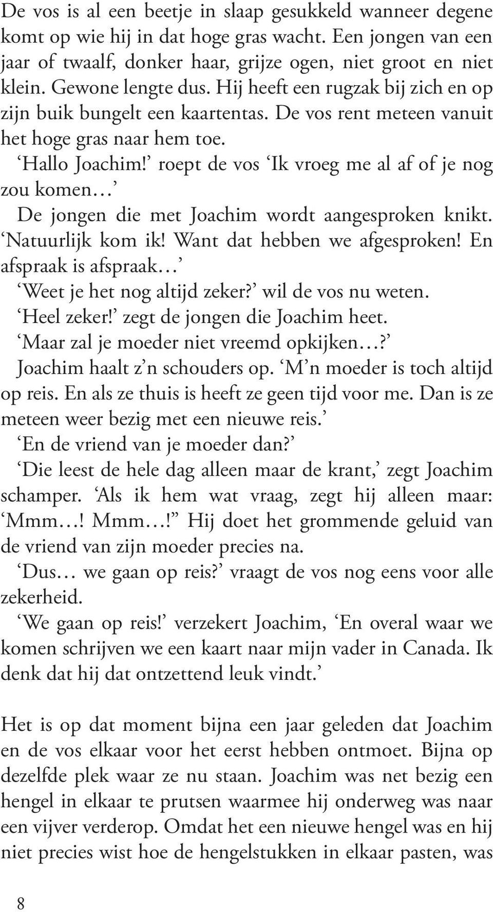 roept de vos Ik vroeg me al af of je nog zou komen De jongen die met Joachim wordt aangesproken knikt. Natuurlijk kom ik! Want dat hebben we afgesproken!