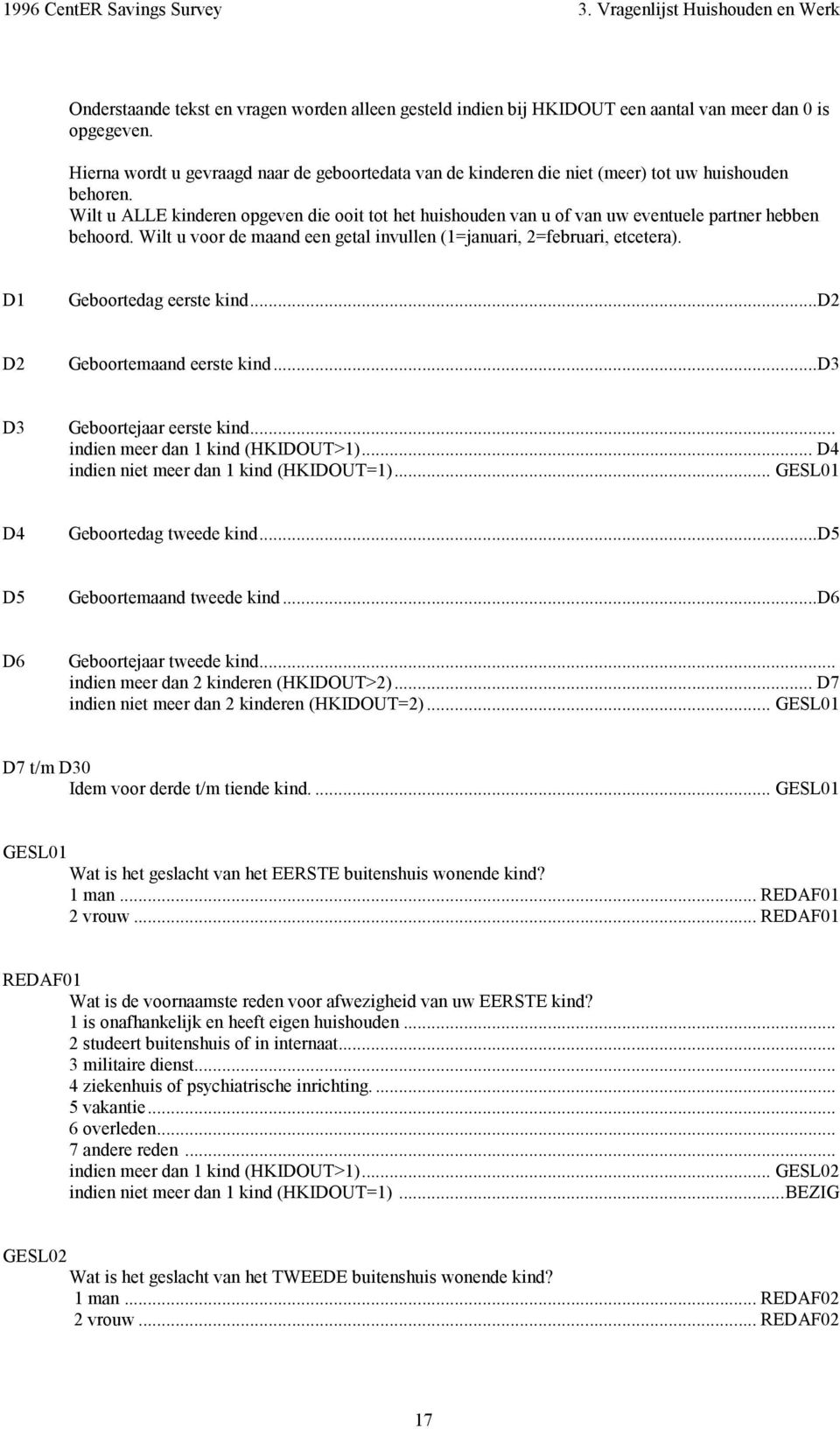 Wilt u ALLE kinderen opgeven die ooit tot het huishouden van u of van uw eventuele partner hebben behoord. Wilt u voor de maand een getal invullen (1=januari, 2=februari, etcetera).