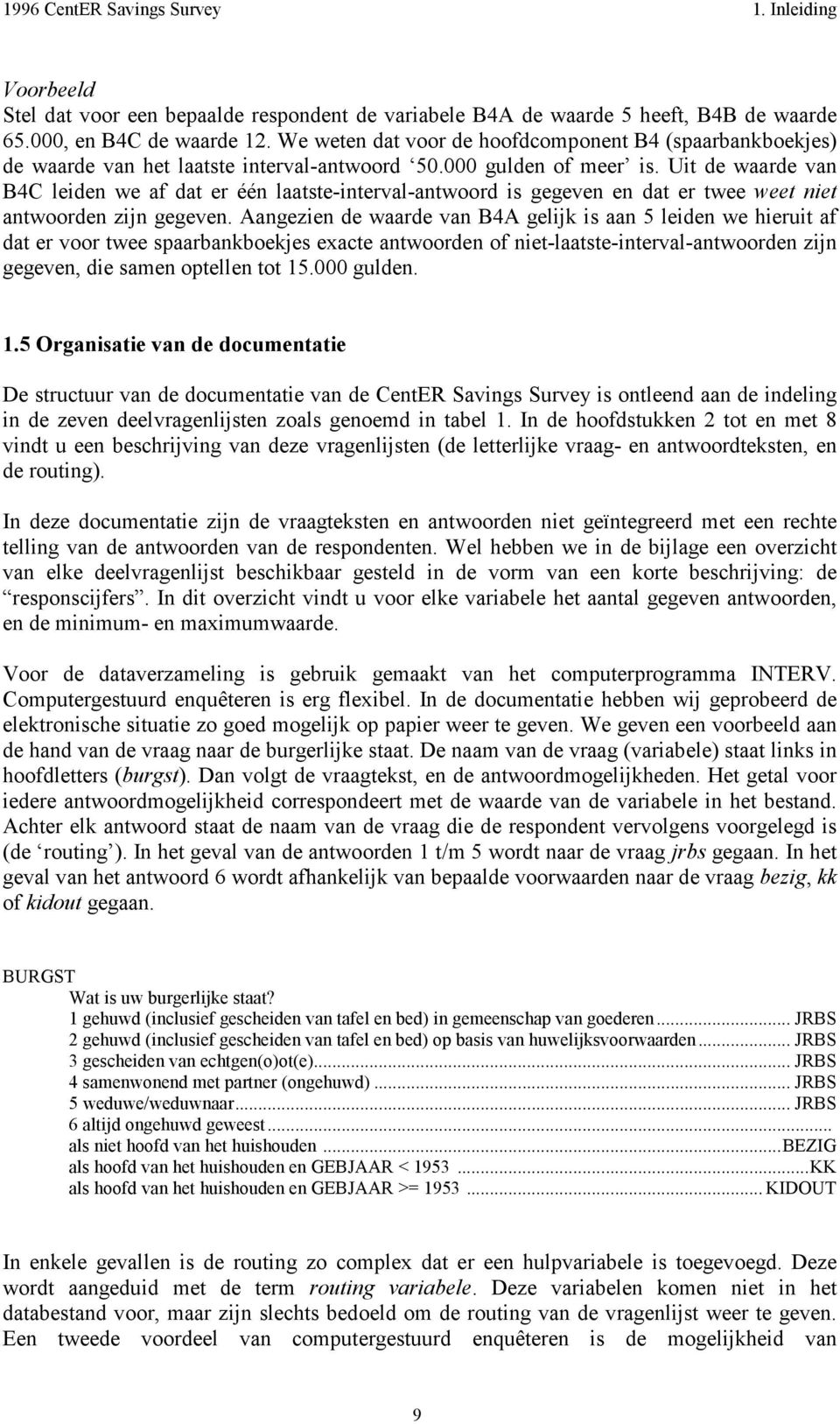 Uit de waarde van B4C leiden we af dat er één laatste-interval-antwoord is gegeven en dat er twee weet niet antwoorden zijn gegeven.