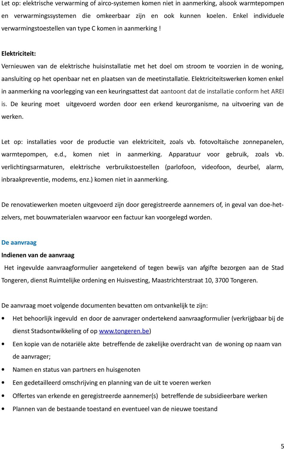 Elektriciteit: Vernieuwen van de elektrische huisinstallatie met het doel om stroom te voorzien in de woning, aansluiting op het openbaar net en plaatsen van de meetinstallatie.