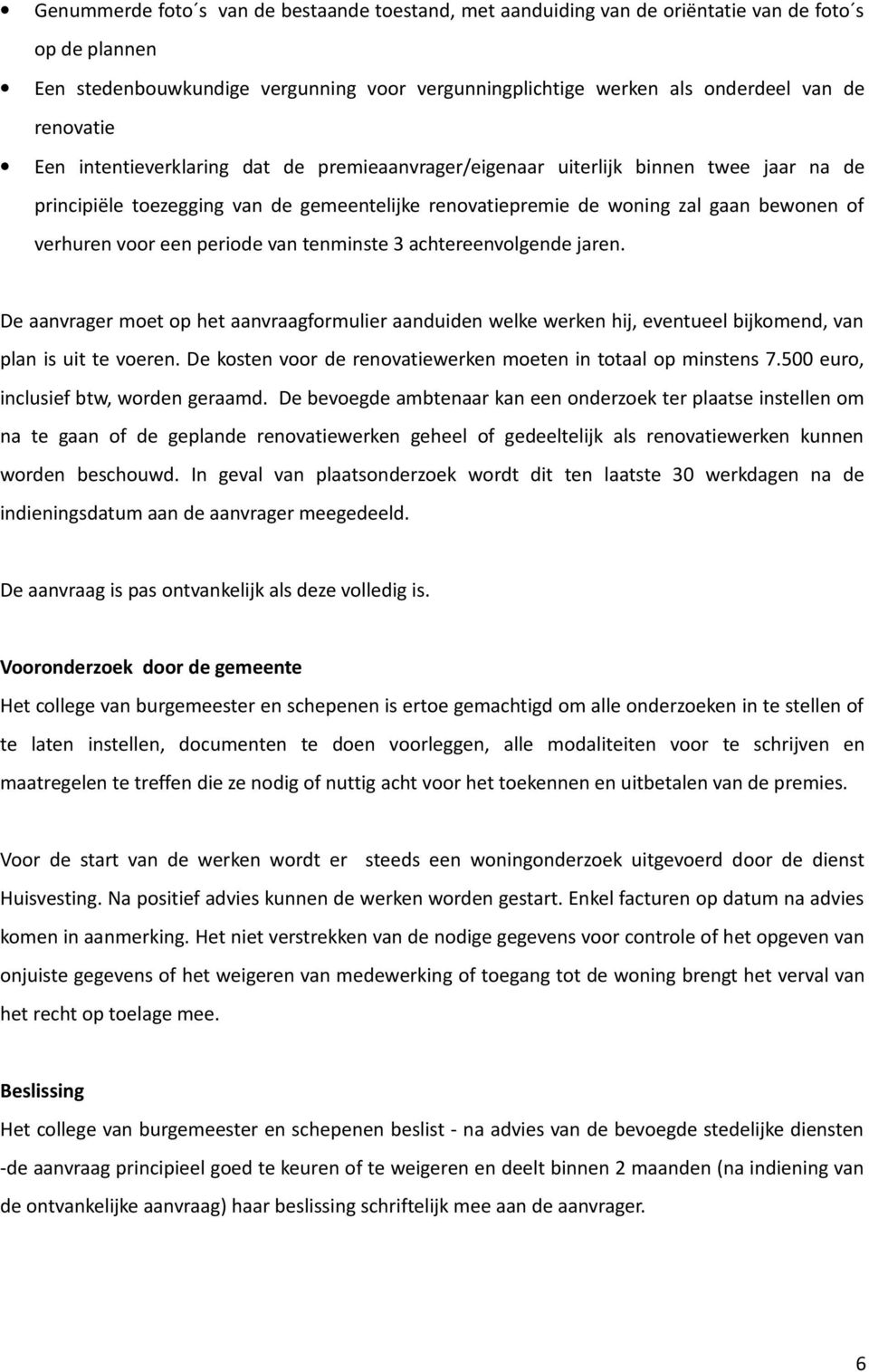 voor een periode van tenminste 3 achtereenvolgende jaren. De aanvrager moet op het aanvraagformulier aanduiden welke werken hij, eventueel bijkomend, van plan is uit te voeren.