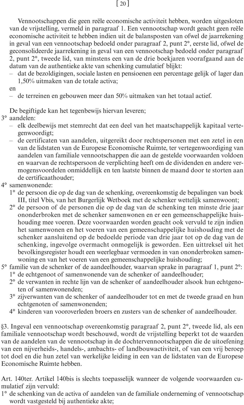 lid, ofwel de geconsolideerde jaarrekening in geval van een vennootschap bedoeld onder paragraaf 2, punt 2, tweede lid, van minstens een van de drie boekjaren voorafgaand aan de datum van de