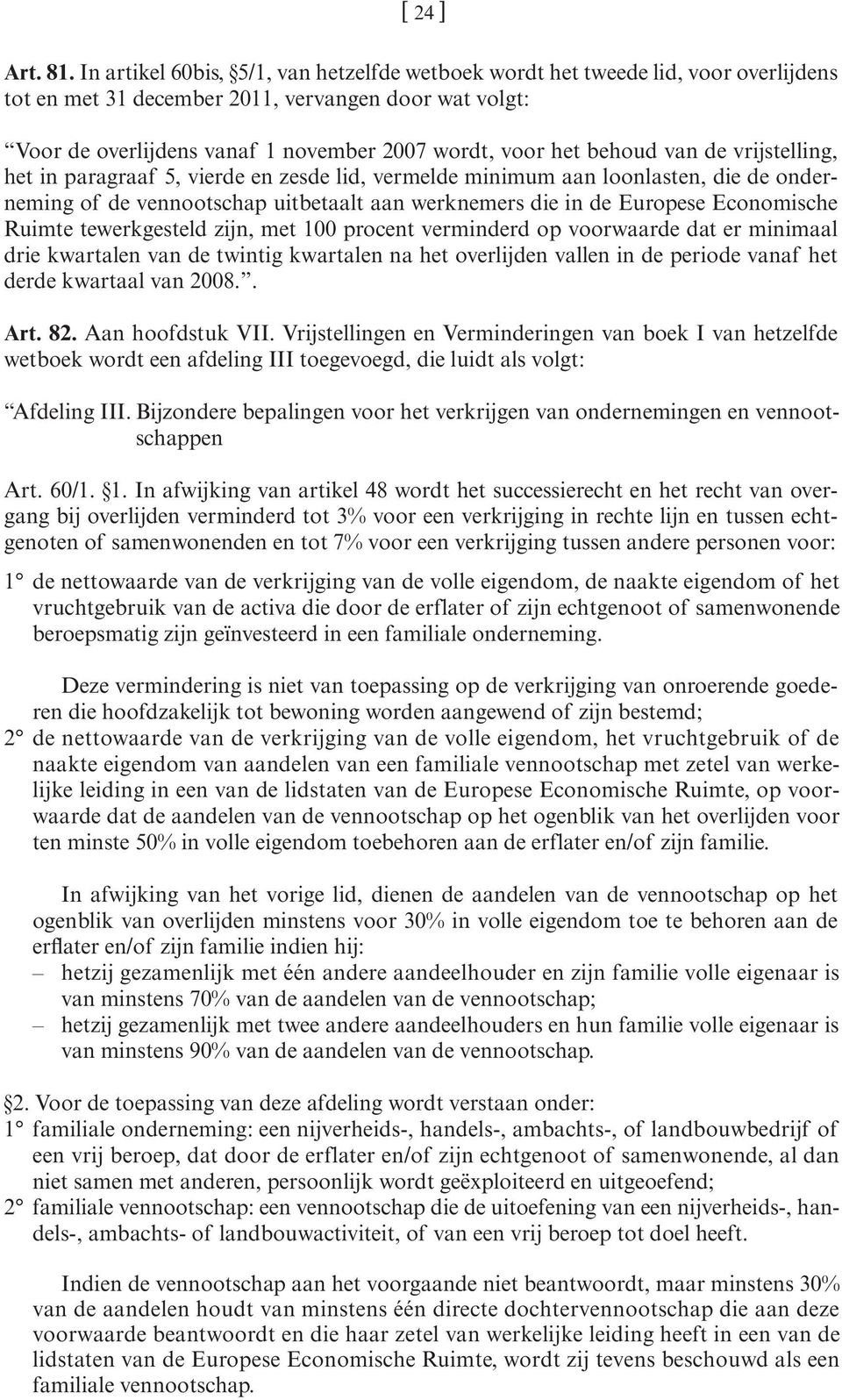 behoud van de vrijstelling, het in paragraaf 5, vierde en zesde lid, vermelde minimum aan loonlasten, die de onderneming of de vennootschap uitbetaalt aan werknemers die in de Europese Economische