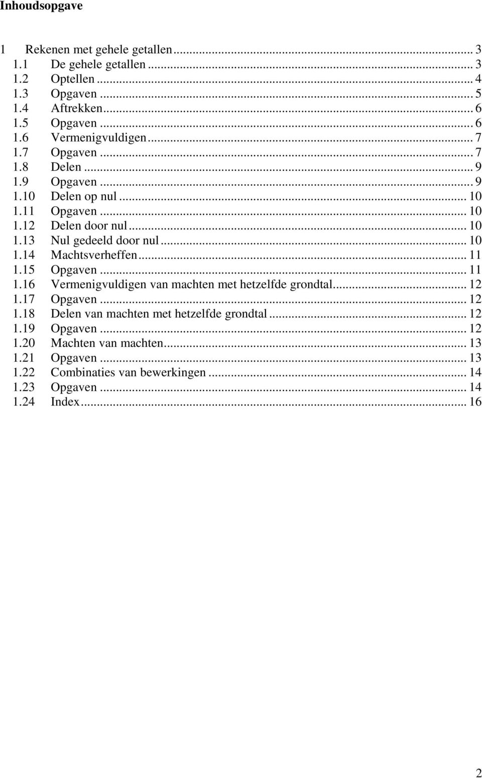 .. 11 1.1 Opgaven... 11 1.1 Vermenigvuldigen van machten met hetzelfde grondtal... 1.1 Opgaven... 1.18 Delen van machten met hetzelfde grondtal... 1.19 Opgaven.