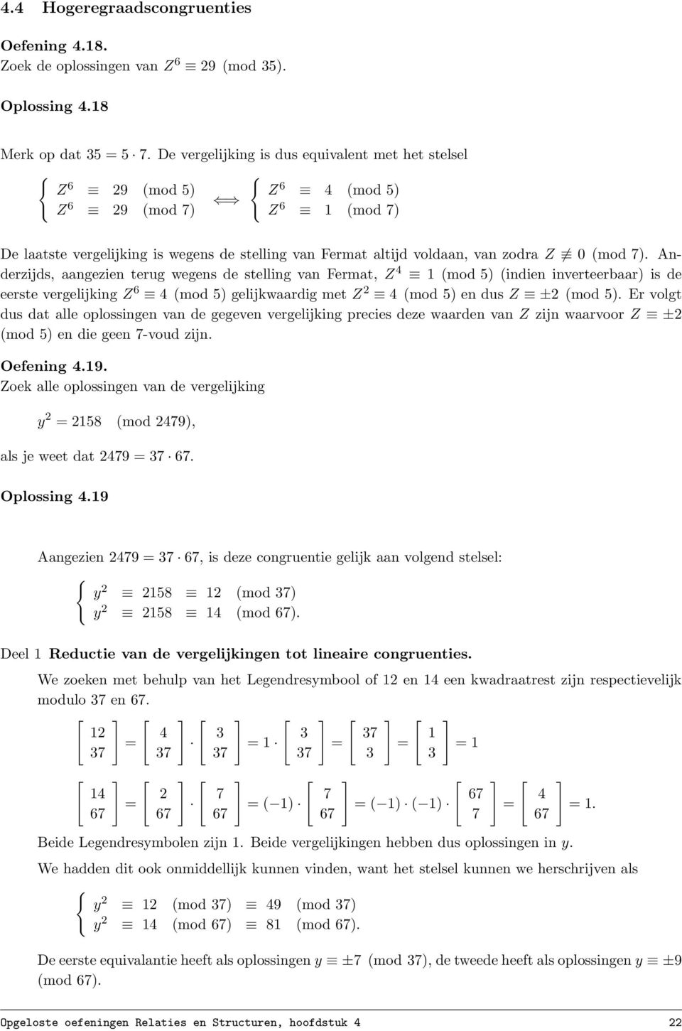 7). Anderzijds, aangezien terug wegens de stelling van Fermat, Z 4 1 (mod 5) (indien inverteerbaar) is de eerste vergelijking Z 6 4 (mod 5) gelijkwaardig met Z 2 4 (mod 5) en dus Z ±2 (mod 5).