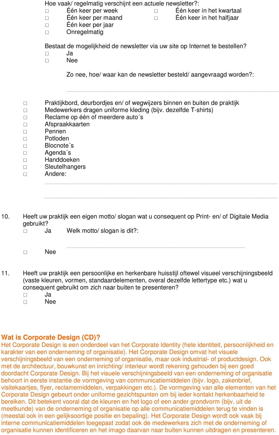 Zo nee, hoe/ waar kan de newsletter besteld/ aangevraagd worden?: Praktijkbord, deurbordjes en/ of wegwijzers binnen en buiten de praktijk Medewerkers dragen uniforme kleding (bijv.