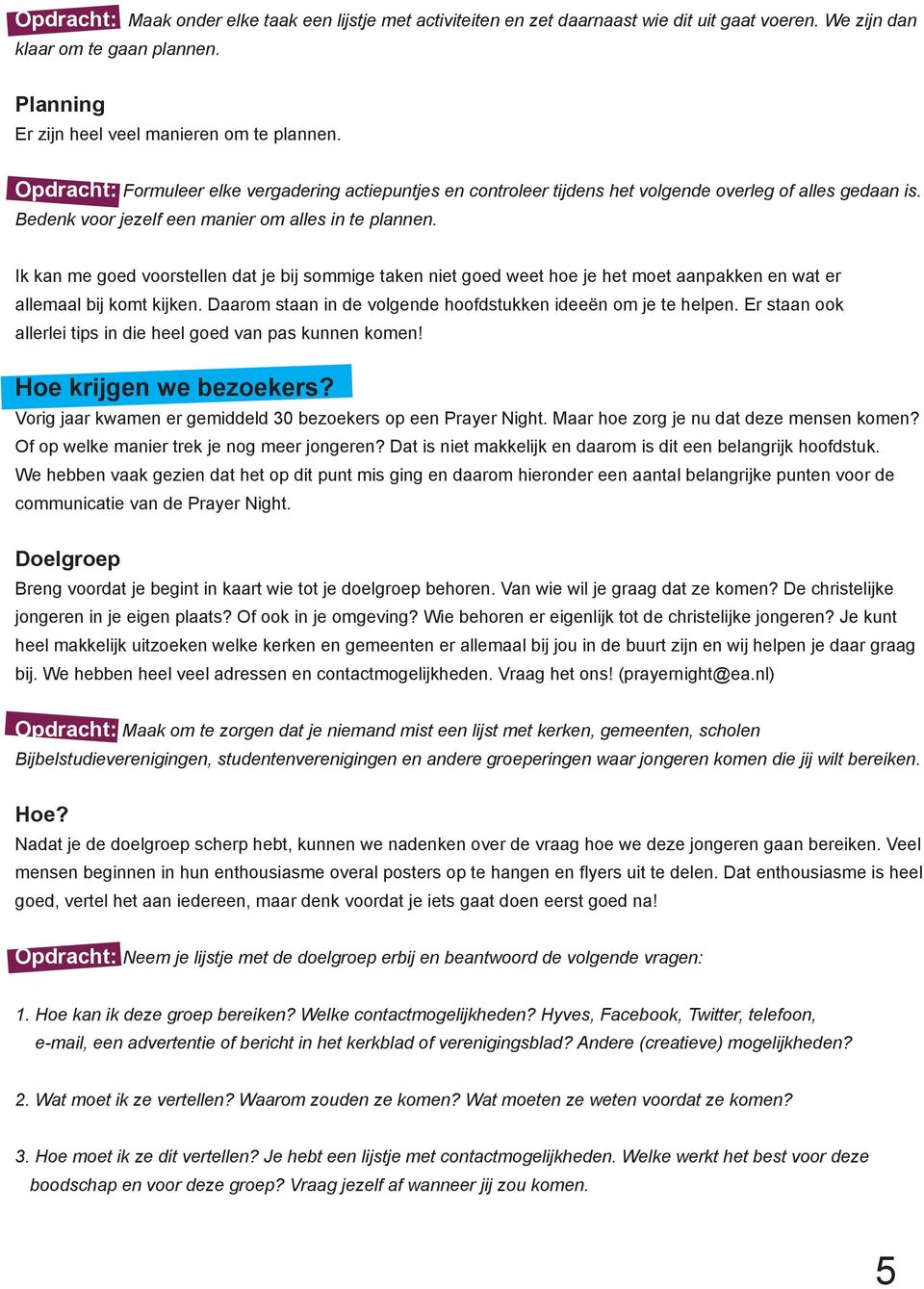 Ik kan me goed voorstellen dat je bij sommige taken niet goed weet hoe je het moet aanpakken en wat er allemaal bij komt kijken. Daarom staan in de volgende hoofdstukken ideeën om je te helpen.