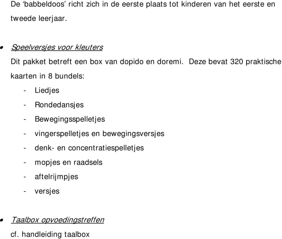 Deze bevat 320 praktische kaarten in 8 bundels: - Liedjes - Rondedansjes - Bewegingsspelletjes -