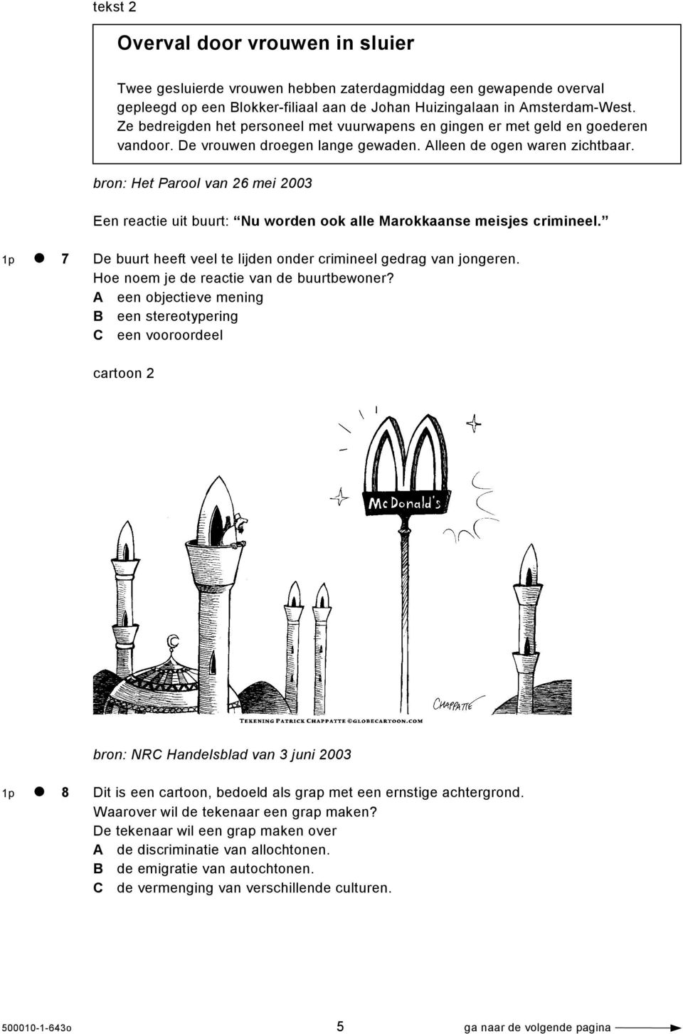 bron: Het Parool van 26 mei 2003 Een reactie uit buurt: Nu worden ook alle Marokkaanse meisjes crimineel. 1p 7 De buurt heeft veel te lijden onder crimineel gedrag van jongeren.