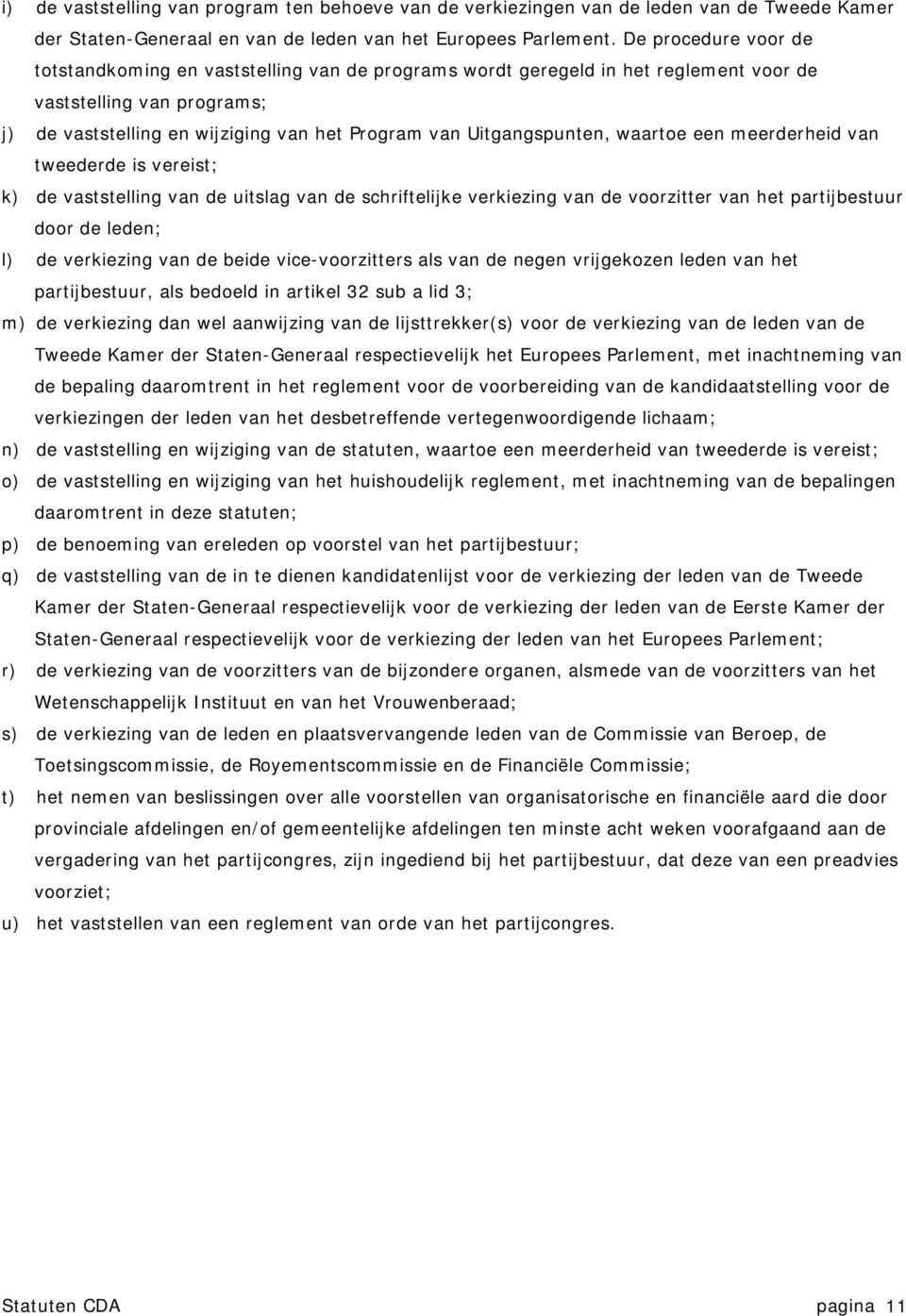 Uitgangspunten, waartoe een meerderheid van tweederde is vereist; k) de vaststelling van de uitslag van de schriftelijke verkiezing van de voorzitter van het partijbestuur door de leden; l) de