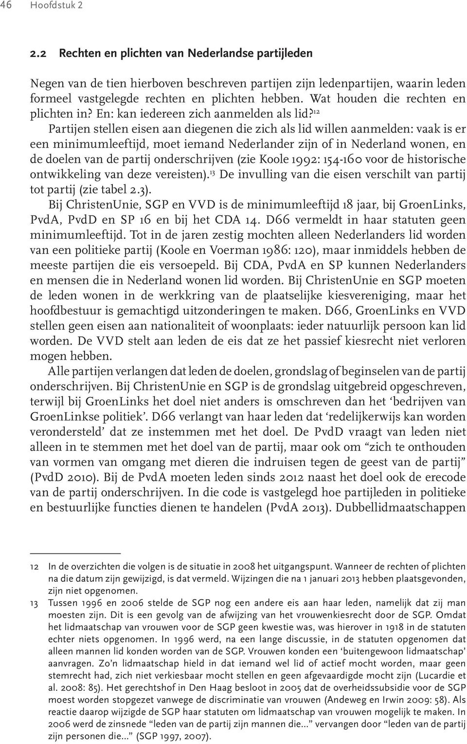 12 Partijen stellen eisen aan diegenen die zich als lid willen aanmelden: vaak is er een minimumleeftijd, moet iemand Nederlander zijn of in Nederland wonen, en de doelen van de partij onderschrijven