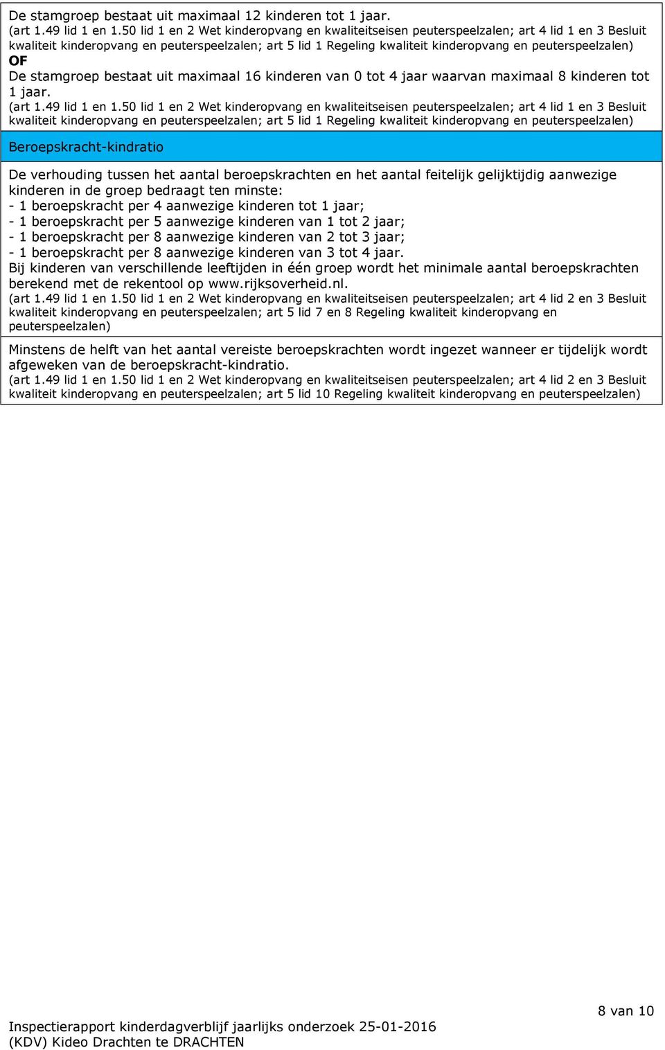 peuterspeelzalen) OF De stamgroep bestaat uit maximaal 16 kinderen van 0 tot 4 jaar waarvan maximaal 8 kinderen tot 1 jaar. (art 1.49 lid 1 en 1.