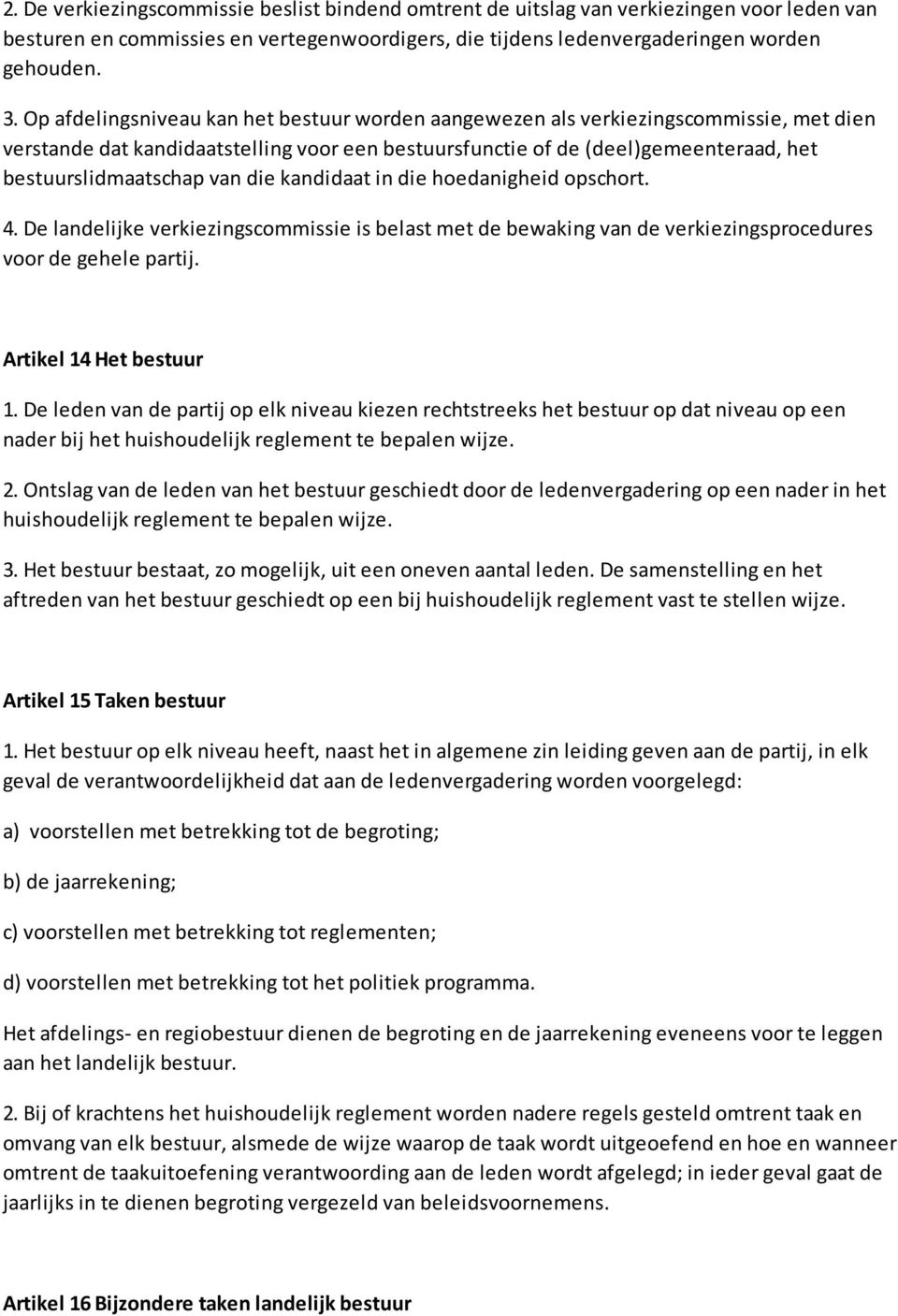 die kandidaat in die hoedanigheid opschort. 4. De landelijke verkiezingscommissie is belast met de bewaking van de verkiezingsprocedures voor de gehele partij. Artikel 14 Het bestuur 1.