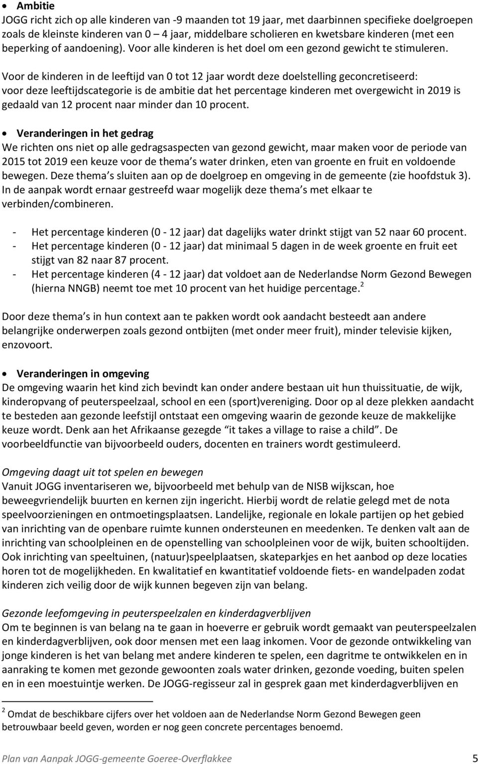 Voor de kinderen in de leeftijd van 0 tot 12 jaar wordt deze doelstelling geconcretiseerd: voor deze leeftijdscategorie is de ambitie dat het percentage kinderen met overgewicht in 2019 is gedaald